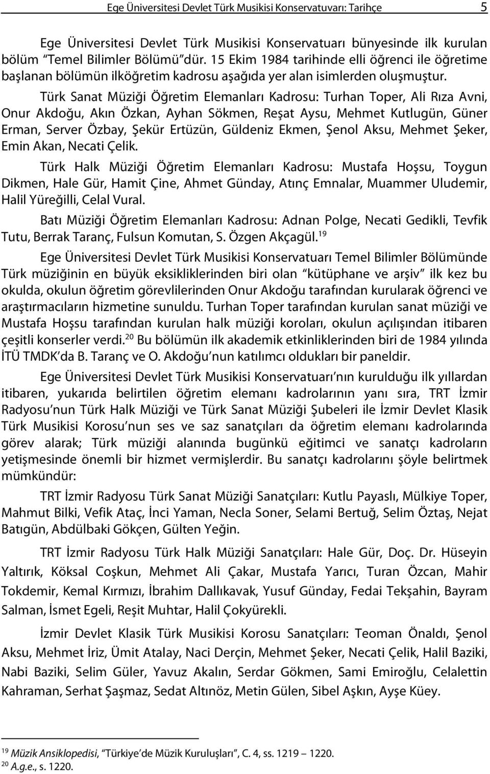 Türk Sanat Müziği Öğretim Elemanları Kadrosu: Turhan Toper, Ali Rıza Avni, Onur Akdoğu, Akın Özkan, Ayhan Sökmen, Reşat Aysu, Mehmet Kutlugün, Güner Erman, Server Özbay, Şekür Ertüzün, Güldeniz