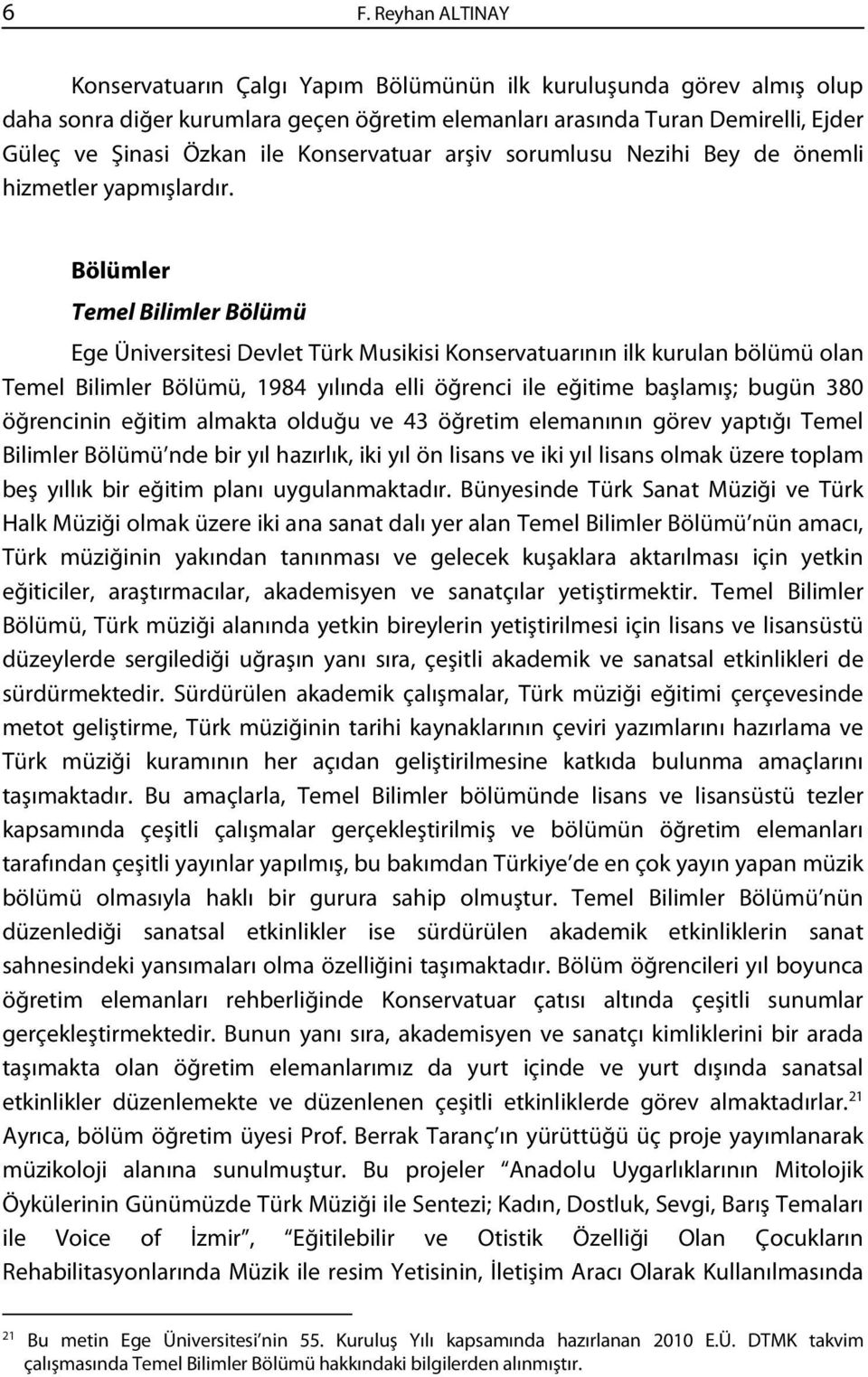 Bölümler Temel Bilimler Bölümü Ege Üniversitesi Devlet Türk Musikisi Konservatuarının ilk kurulan bölümü olan Temel Bilimler Bölümü, 1984 yılında elli öğrenci ile eğitime başlamış; bugün 380