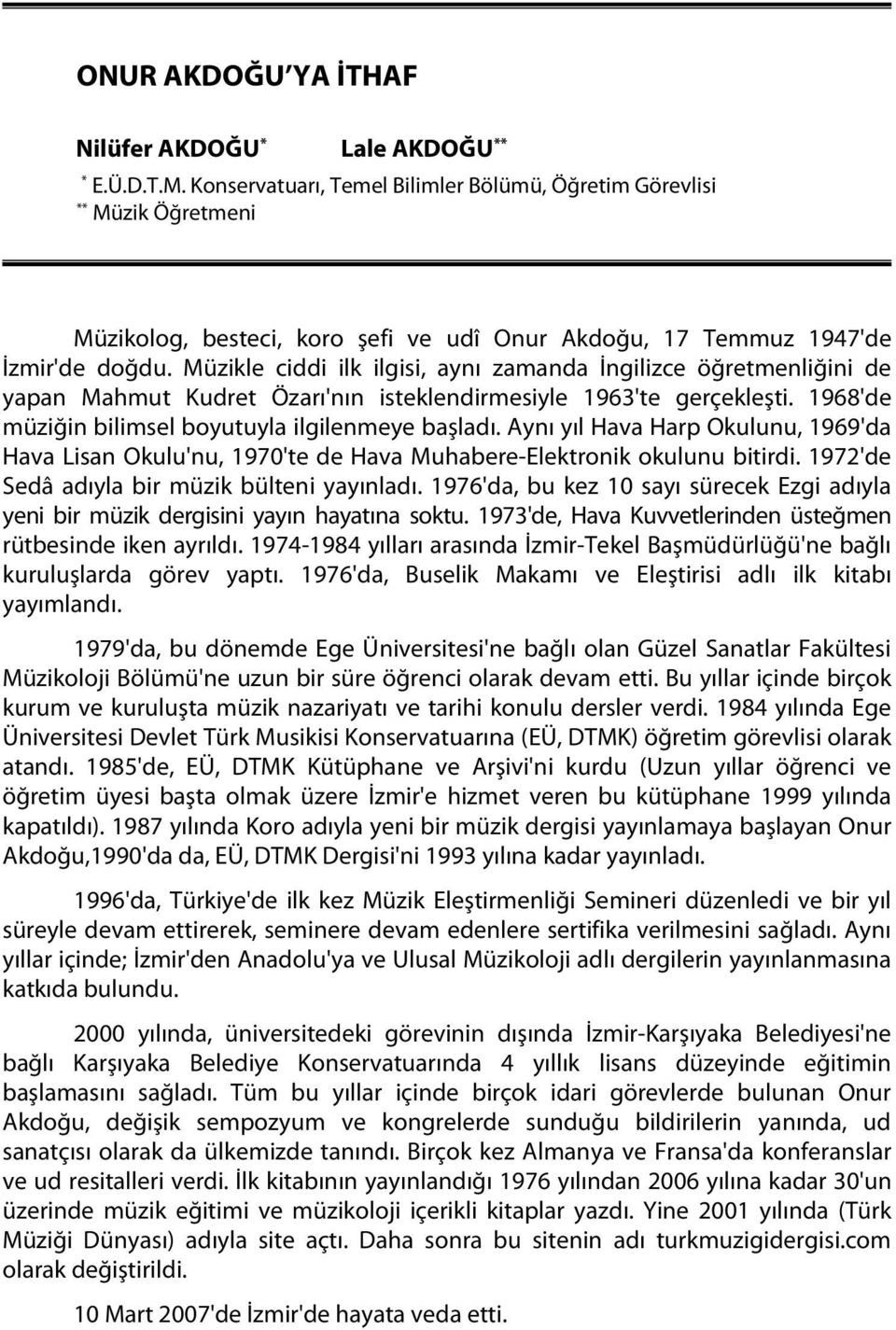 Müzikle ciddi ilk ilgisi, aynı zamanda İngilizce öğretmenliğini de yapan Mahmut Kudret Özarı'nın isteklendirmesiyle 1963'te gerçekleşti. 1968'de müziğin bilimsel boyutuyla ilgilenmeye başladı.