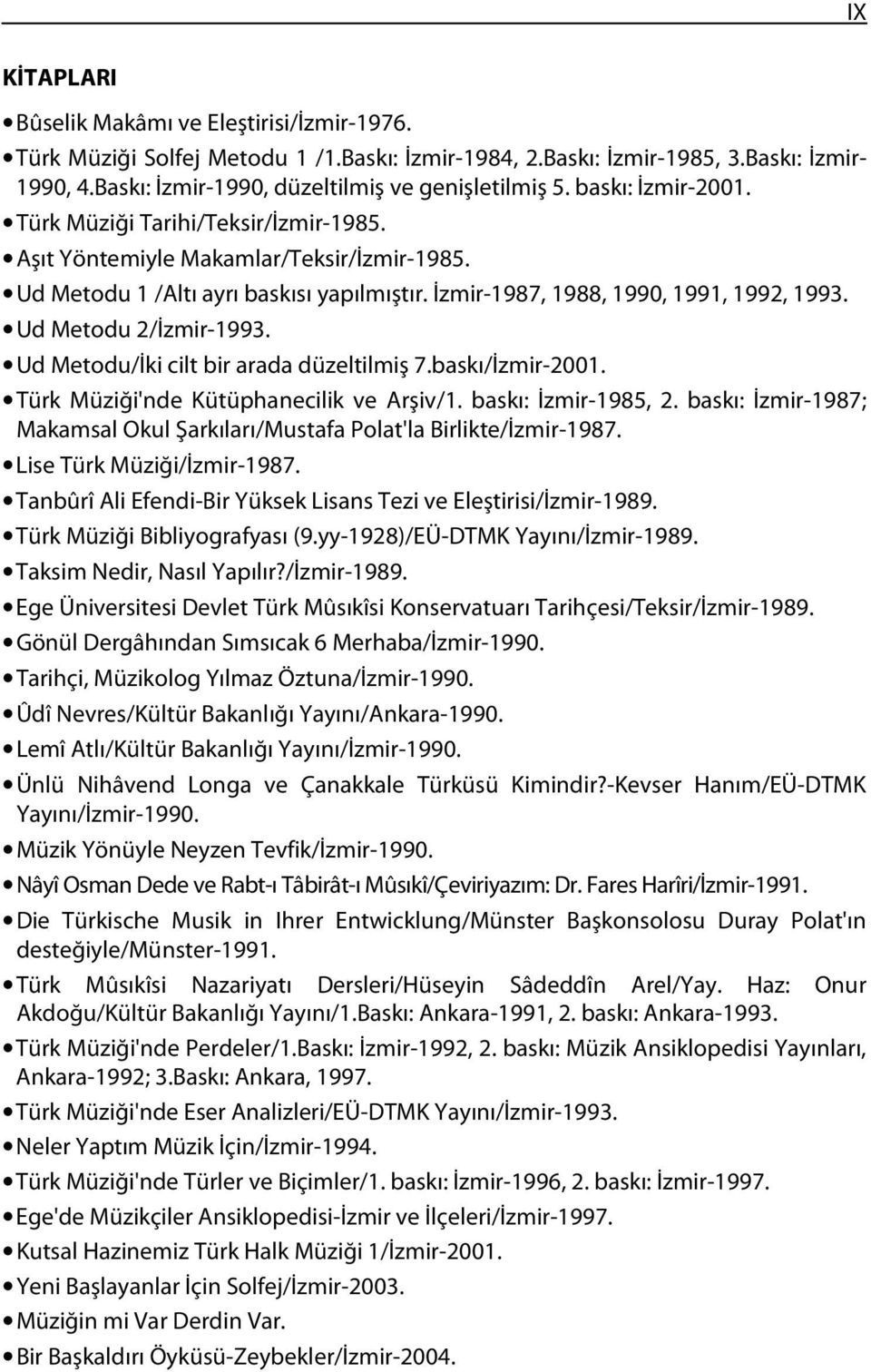 Ud Metodu 2/İzmir-1993. Ud Metodu/İki cilt bir arada düzeltilmiş 7.baskı/İzmir-2001. Türk Müziği'nde Kütüphanecilik ve Arşiv/1. baskı: İzmir-1985, 2.