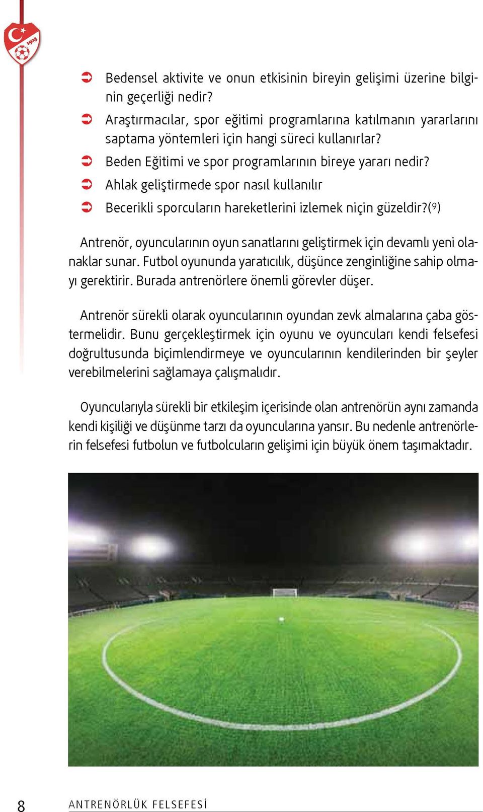 Â Ahlak geliştirmede spor nasıl kullanılır Â Becerikli sporcuların hareketlerini izlemek niçin güzeldir?( 9 ) Antrenör, oyuncularının oyun sanatlarını geliştirmek için devamlı yeni olanaklar sunar.