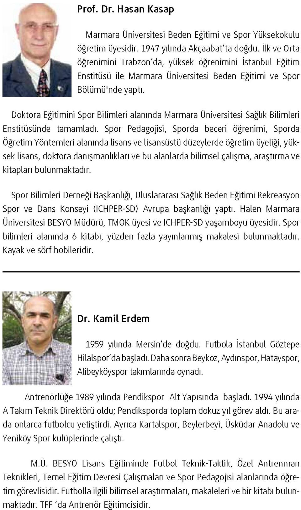 Doktora Eğitimini Spor Bilimleri alanında Marmara Üniversitesi Sağlık Bilimleri Enstitüsünde tamamladı.