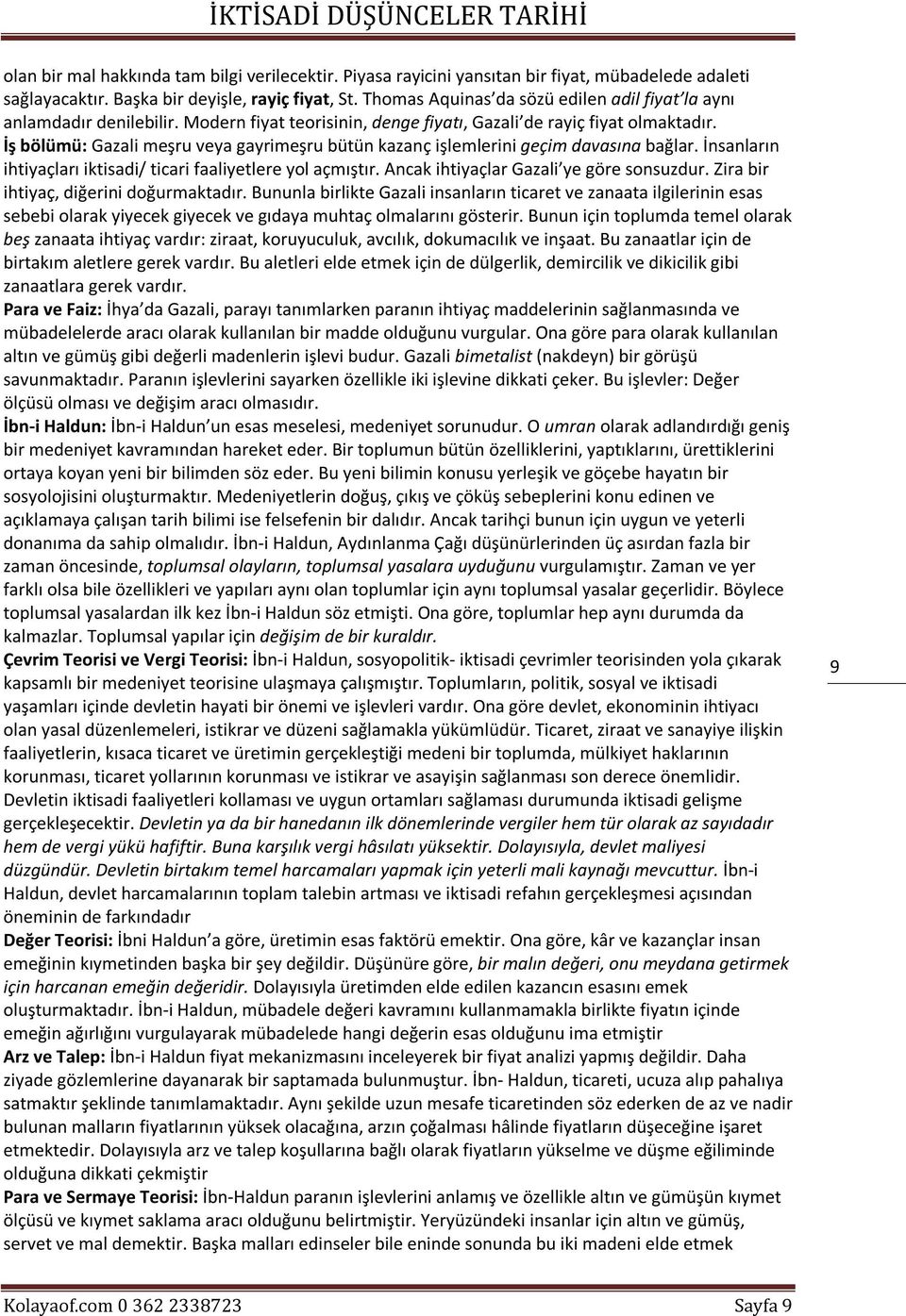 İş bölümü: Gazali meşru veya gayrimeşru bütün kazanç işlemlerini geçim davasına bağlar. İnsanların ihtiyaçları iktisadi/ ticari faaliyetlere yol açmıştır. Ancak ihtiyaçlar Gazali ye göre sonsuzdur.