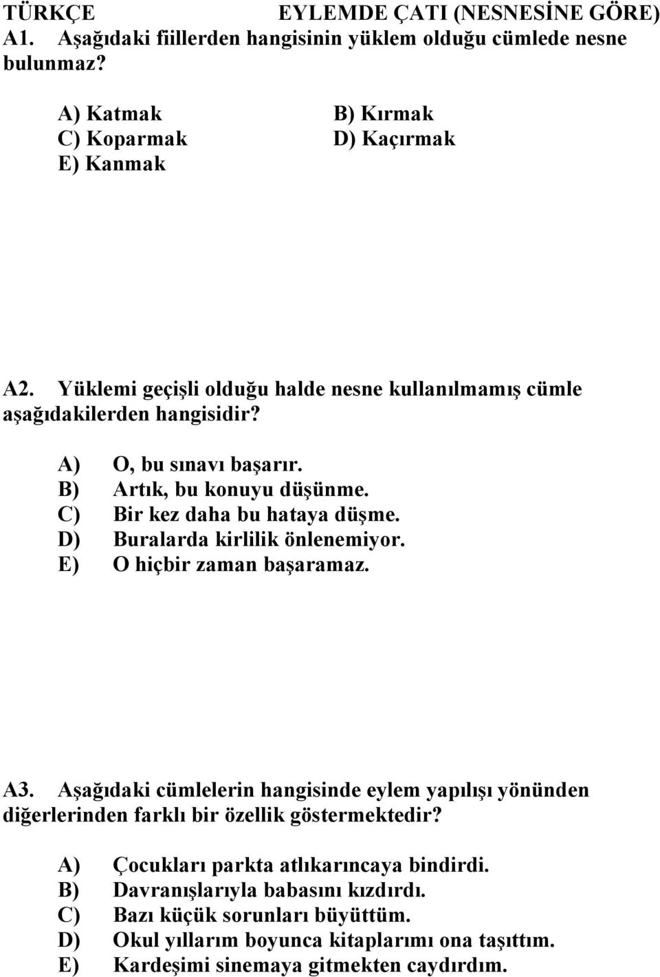 D) Buralarda kirlilik önlenemiyor. E) O hiçbir zaman başaramaz. A3. Aşağıdaki cümlelerin hangisinde eylem yapılışı yönünden diğerlerinden farklı bir özellik göstermektedir?