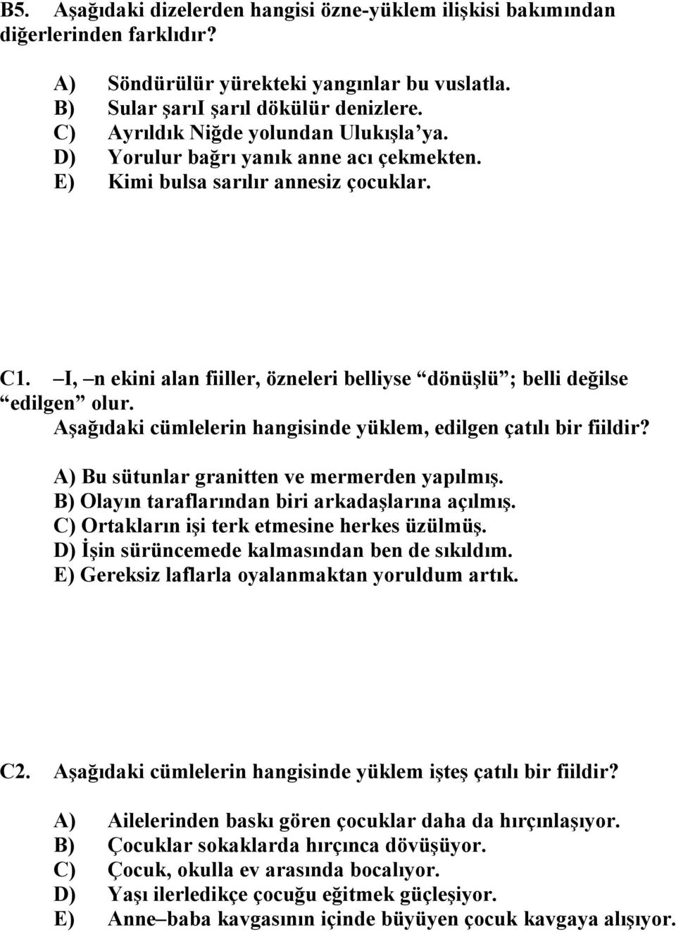 I, n ekini alan fiiller, özneleri belliyse dönüşlü ; belli değilse edilgen olur. Aşağıdaki cümlelerin hangisinde yüklem, edilgen çatılı bir fiildir? A) Bu sütunlar granitten ve mermerden yapılmış.