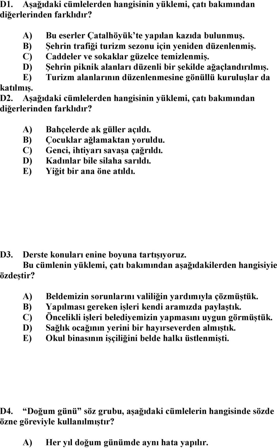 Aşağıdaki cümlelerden hangisinin yüklemi, çatı bakımından diğerlerinden farklıdır? A) Bahçelerde ak güller açıldı. B) Çocuklar ağlamaktan yoruldu. C) Genci, ihtiyarı savaşa çağrıldı.