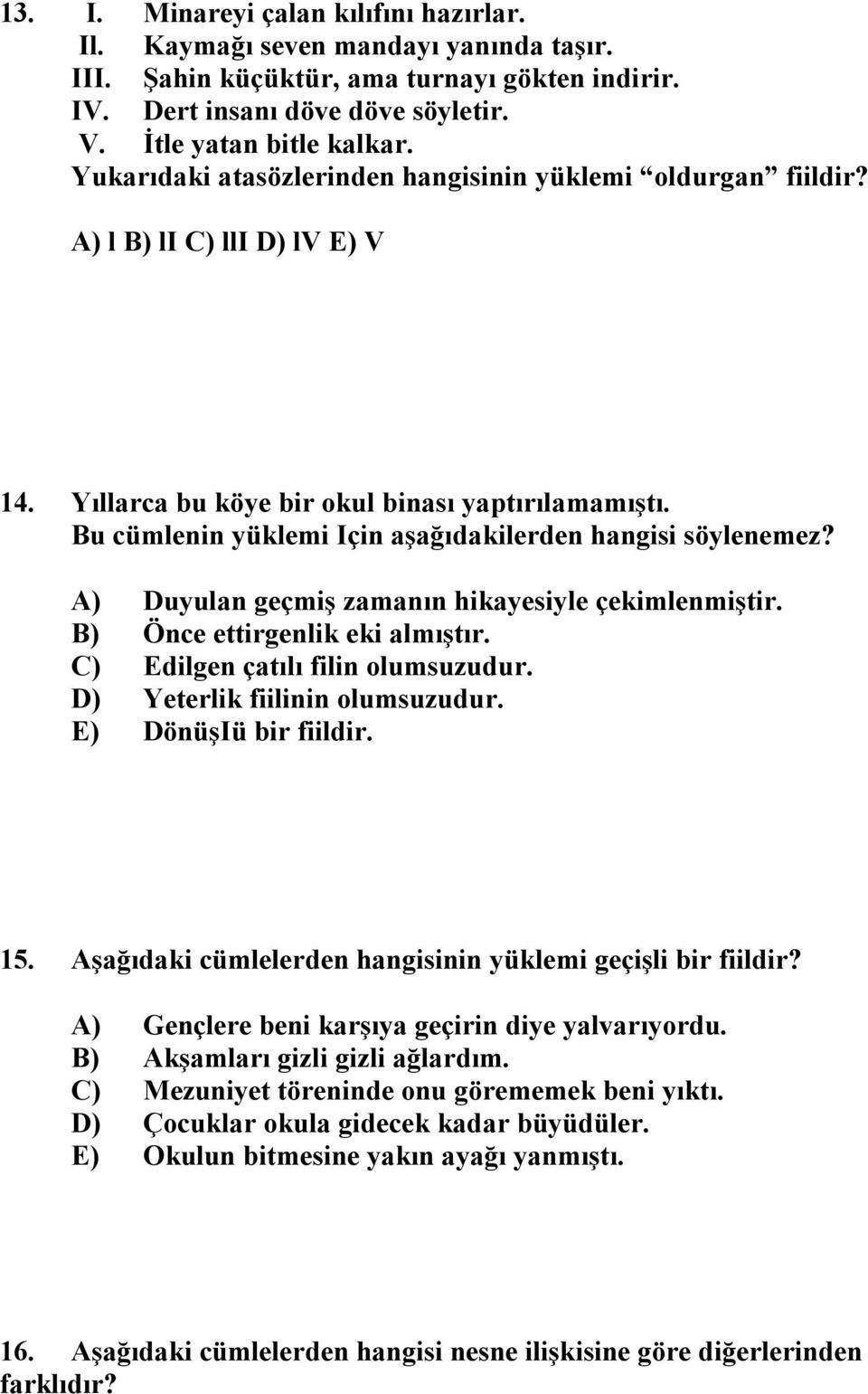 Bu cümlenin yüklemi Için aşağıdakilerden hangisi söylenemez? A) Duyulan geçmiş zamanın hikayesiyle çekimlenmiştir. B) Önce ettirgenlik eki almıştır. C) Edilgen çatılı filin olumsuzudur.