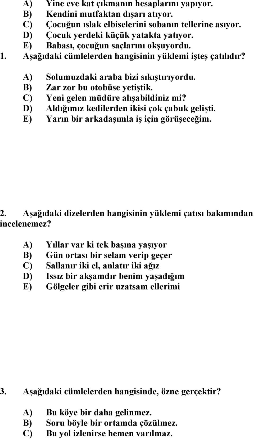 C) Yeni gelen müdüre alışabildiniz mi? D) Aldığımız kedilerden ikisi çok çabuk gelişti. E) Yarın bir arkadaşımla iş için görüşeceğim. 2.