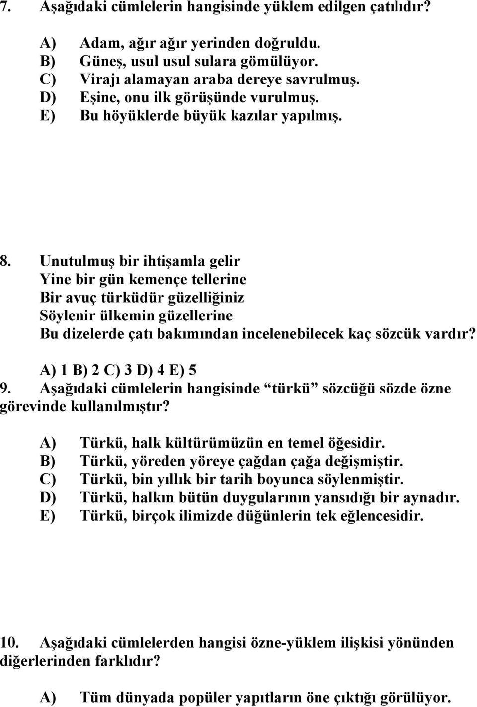 Unutulmuş bir ihtişamla gelir Yine bir gün kemençe tellerine Bir avuç türküdür güzelliğiniz Söylenir ülkemin güzellerine Bu dizelerde çatı bakımından incelenebilecek kaç sözcük vardır?