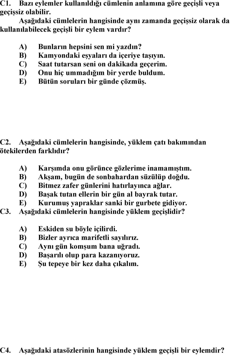 Aşağıdaki cümlelerin hangisinde, yüklem çatı bakımından ötekilerden farklıdır? A) Karşımda onu görünce gözlerime inamamıştım. B) Akşam, bugün de sonbahardan süzülüp doğdu.