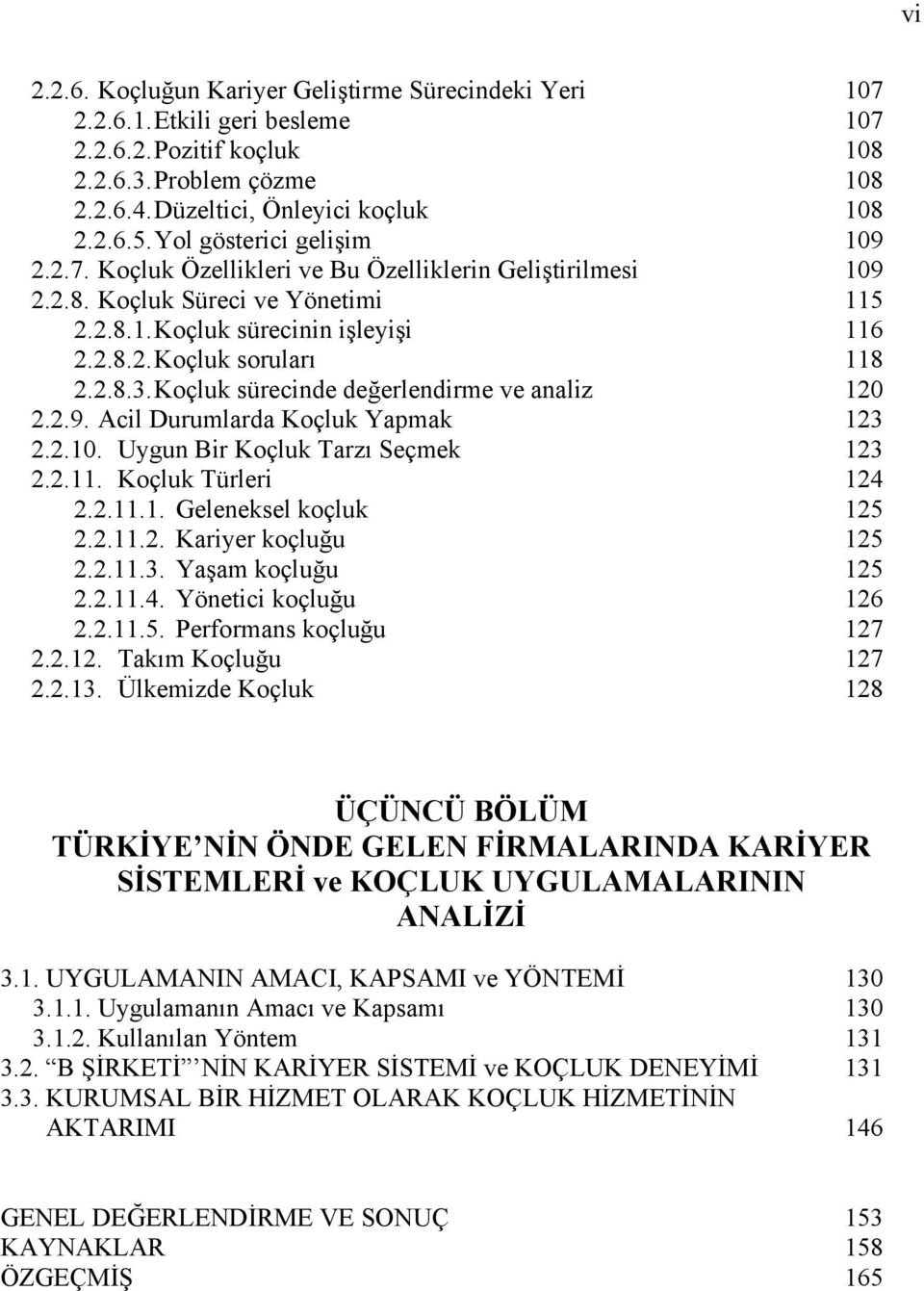 Koçluk sürecinde değerlendirme ve analiz 120 2.2.9. Acil Durumlarda Koçluk Yapmak 123 2.2.10. Uygun Bir Koçluk Tarzı Seçmek 123 2.2.11. Koçluk Türleri 124 2.2.11.1. Geleneksel koçluk 125 2.2.11.2. Kariyer koçluğu 125 2.