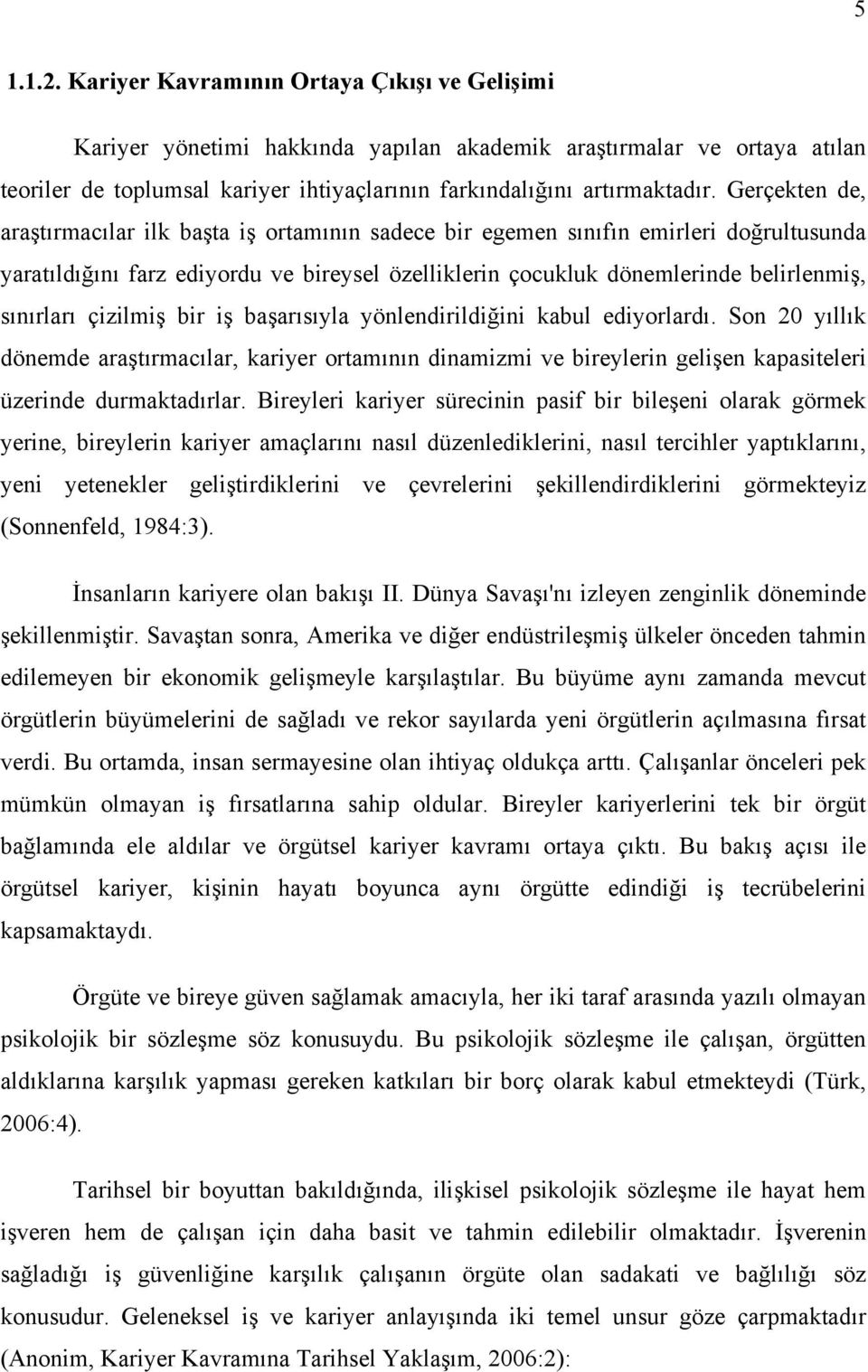 Gerçekten de, araştırmacılar ilk başta iş ortamının sadece bir egemen sınıfın emirleri doğrultusunda yaratıldığını farz ediyordu ve bireysel özelliklerin çocukluk dönemlerinde belirlenmiş, sınırları