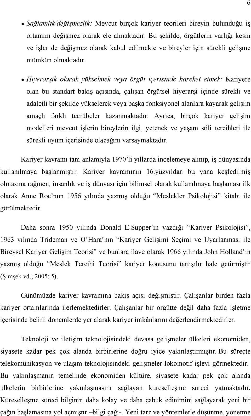 Hiyerarşik olarak yükselmek veya örgüt içerisinde hareket etmek: Kariyere olan bu standart bakış açısında, çalışan örgütsel hiyerarşi içinde sürekli ve adaletli bir şekilde yükselerek veya başka