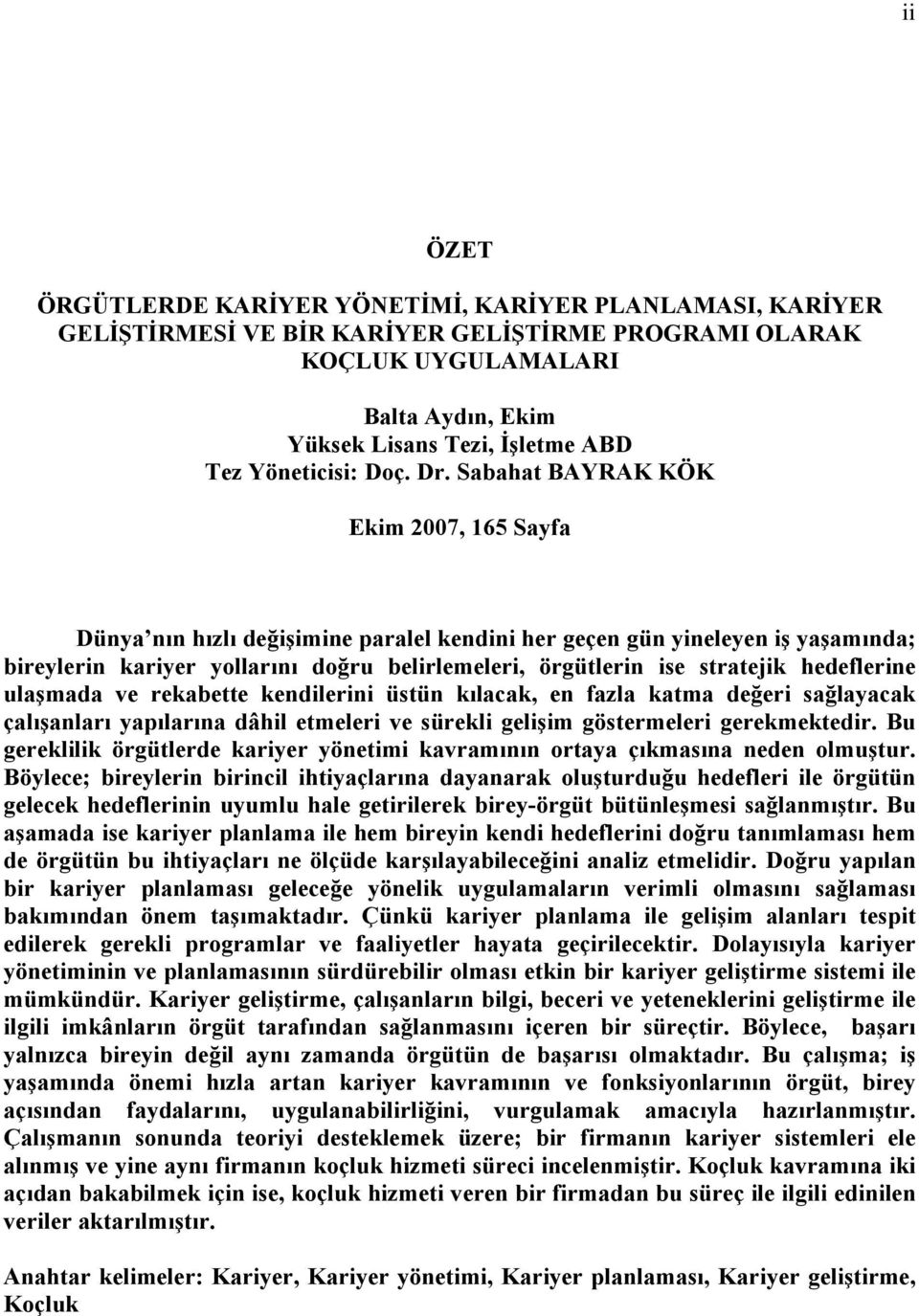 Sabahat BAYRAK KÖK Ekim 2007, 165 Sayfa Dünya nın hızlı değişimine paralel kendini her geçen gün yineleyen iş yaşamında; bireylerin kariyer yollarını doğru belirlemeleri, örgütlerin ise stratejik