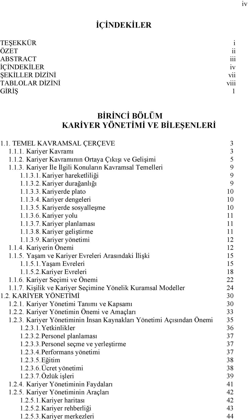 1.3.4. Kariyer dengeleri 10 1.1.3.5. Kariyerde sosyalleşme 10 1.1.3.6. Kariyer yolu 11 1.1.3.7. Kariyer planlaması 11 1.1.3.8. Kariyer geliştirme 11 1.1.3.9. Kariyer yönetimi 12 1.1.4. Kariyerin Önemi 12 1.