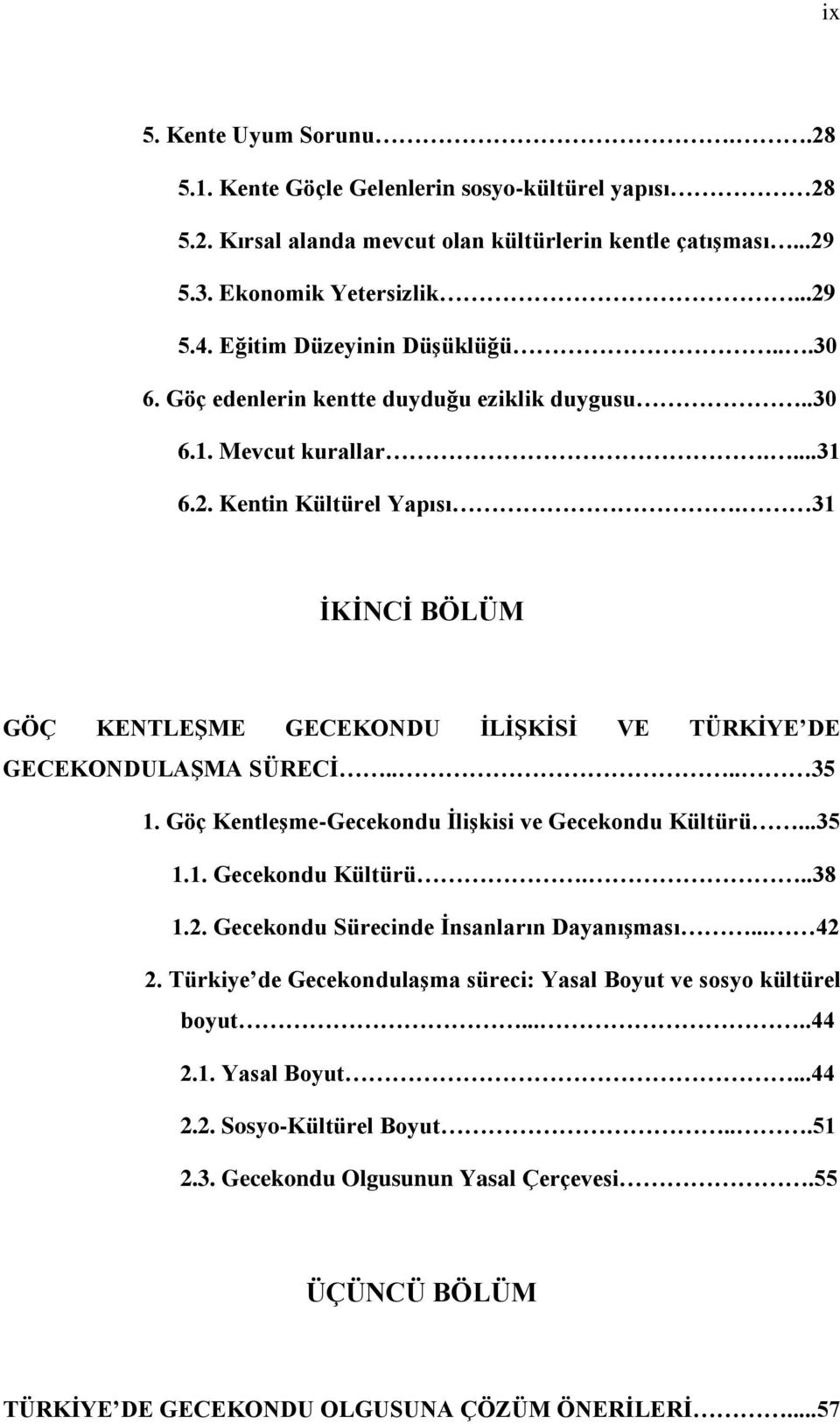 31 İKİNCİ BÖLÜM GÖÇ KENTLEŞME GECEKONDU İLİŞKİSİ VE TÜRKİYE DE GECEKONDULAŞMA SÜRECİ.... 35 1. Göç Kentleşme-Gecekondu İlişkisi ve Gecekondu Kültürü...35 1.1. Gecekondu Kültürü...38 1.2.