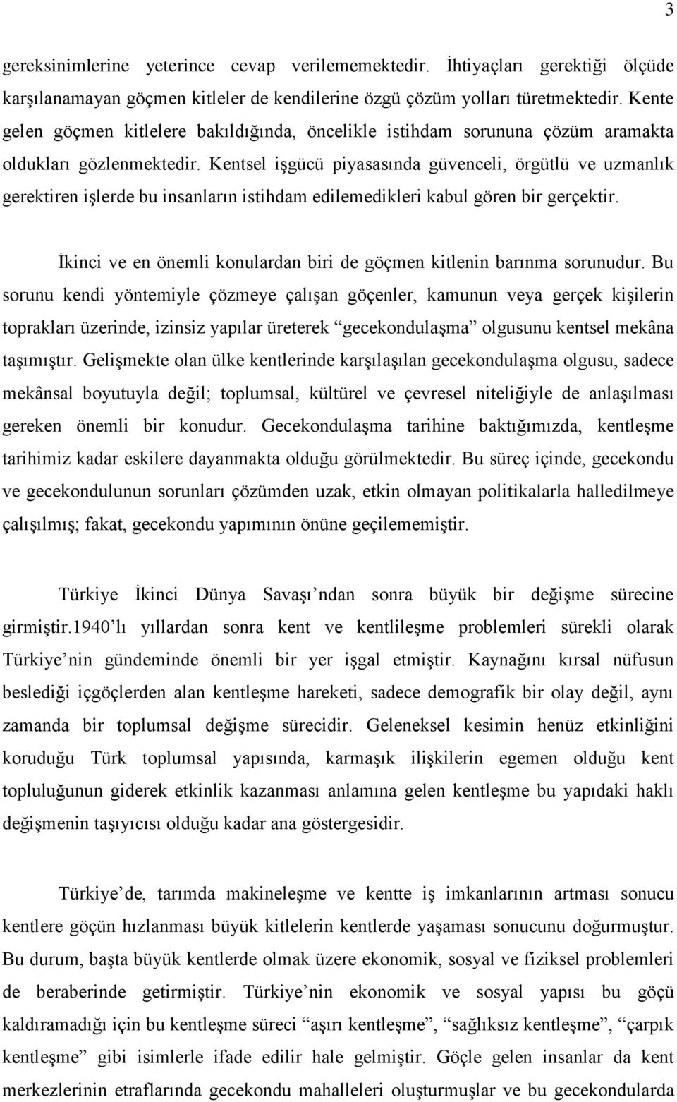 Kentsel işgücü piyasasında güvenceli, örgütlü ve uzmanlık gerektiren işlerde bu insanların istihdam edilemedikleri kabul gören bir gerçektir.