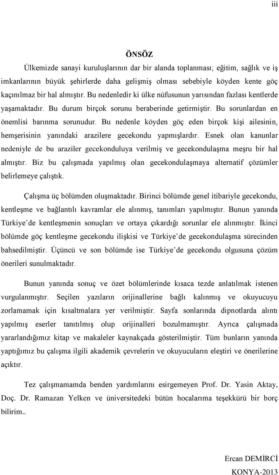 Bu nedenle köyden göç eden birçok kişi ailesinin, hemşerisinin yanındaki arazilere gecekondu yapmışlardır.