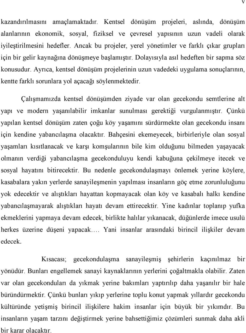 Ayrıca, kentsel dönüşüm projelerinin uzun vadedeki uygulama sonuçlarının, kentte farklı sorunlara yol açacağı söylenmektedir.