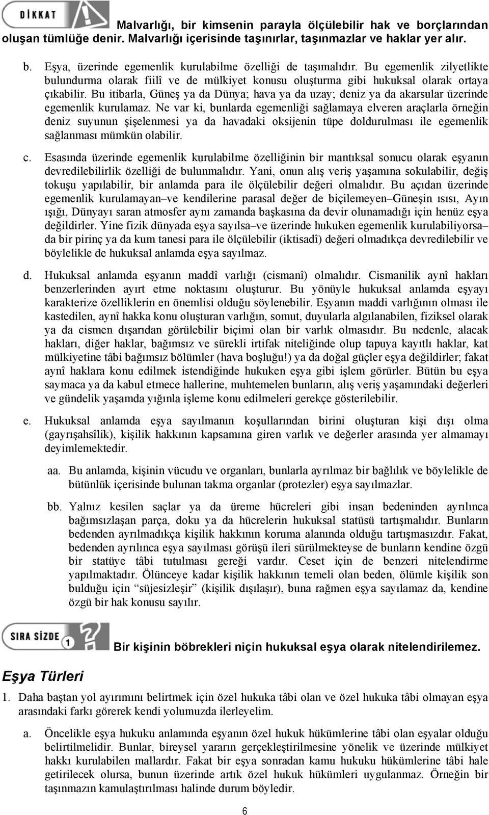 Bu itibarla, Güneş ya da Dünya; hava ya da uzay; deniz ya da akarsular üzerinde egemenlik kurulamaz.