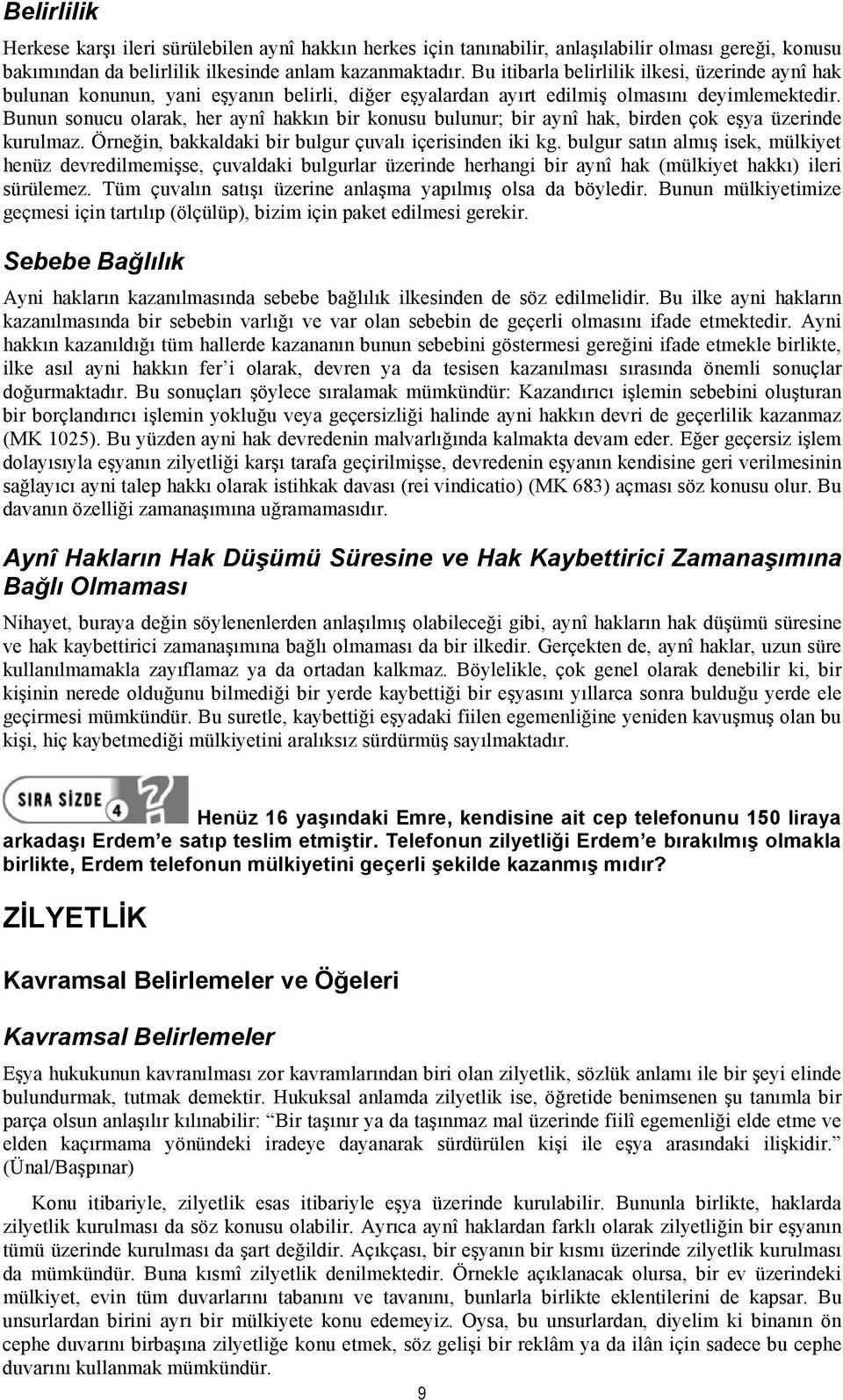 Bunun sonucu olarak, her aynî hakkın bir konusu bulunur; bir aynî hak, birden çok eşya üzerinde kurulmaz. Örneğin, bakkaldaki bir bulgur çuvalı içerisinden iki kg.