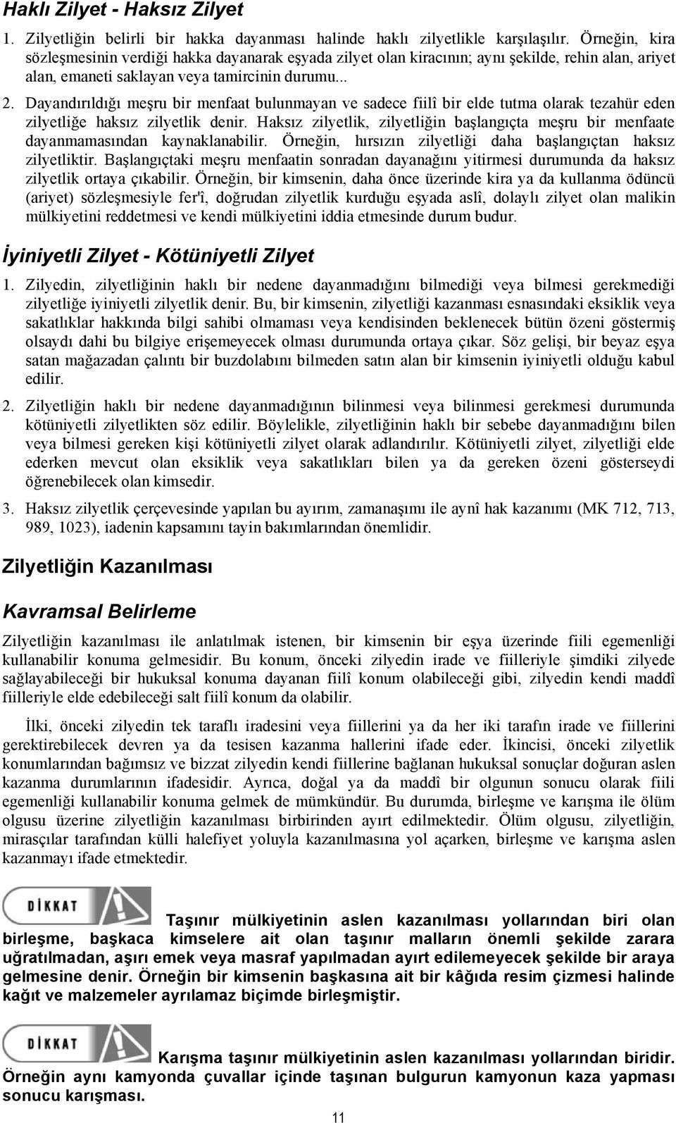 Dayandırıldığı meşru bir menfaat bulunmayan ve sadece fiilî bir elde tutma olarak tezahür eden zilyetliğe haksız zilyetlik denir.