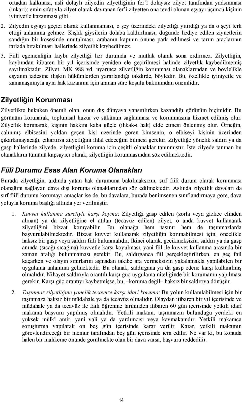 Kışlık giysilerin dolaba kaldırılması, düğünde hediye edilen ziynetlerin sandığın bir köşesinde unutulması, arabanın kapının önüne park edilmesi ve tarım araçlarının tarlada bırakılması hallerinde