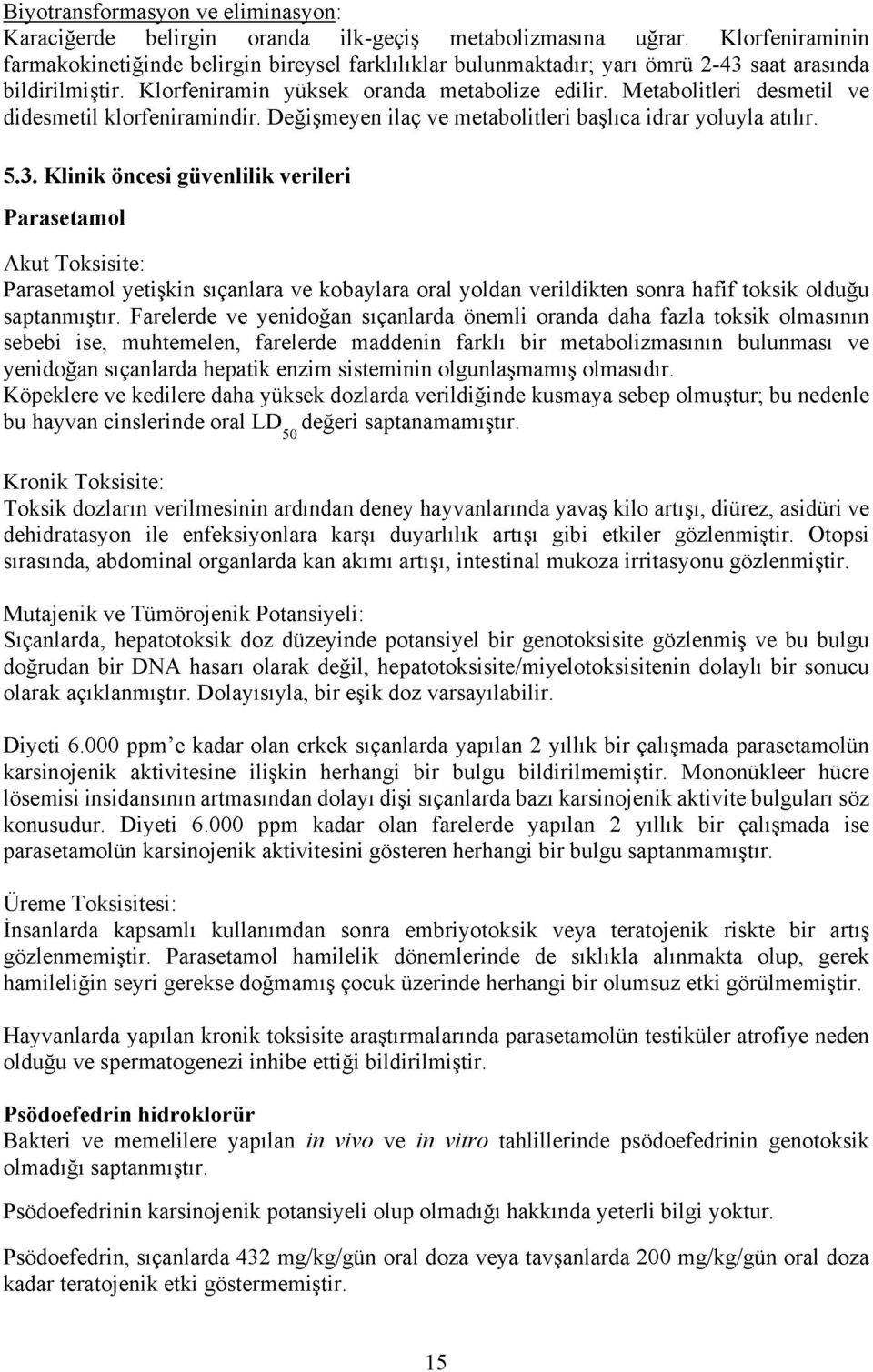 Metabolitleri desmetil ve didesmetil klorfeniramindir. Değişmeyen ilaç ve metabolitleri başlıca idrar yoluyla atılır. 5.3.