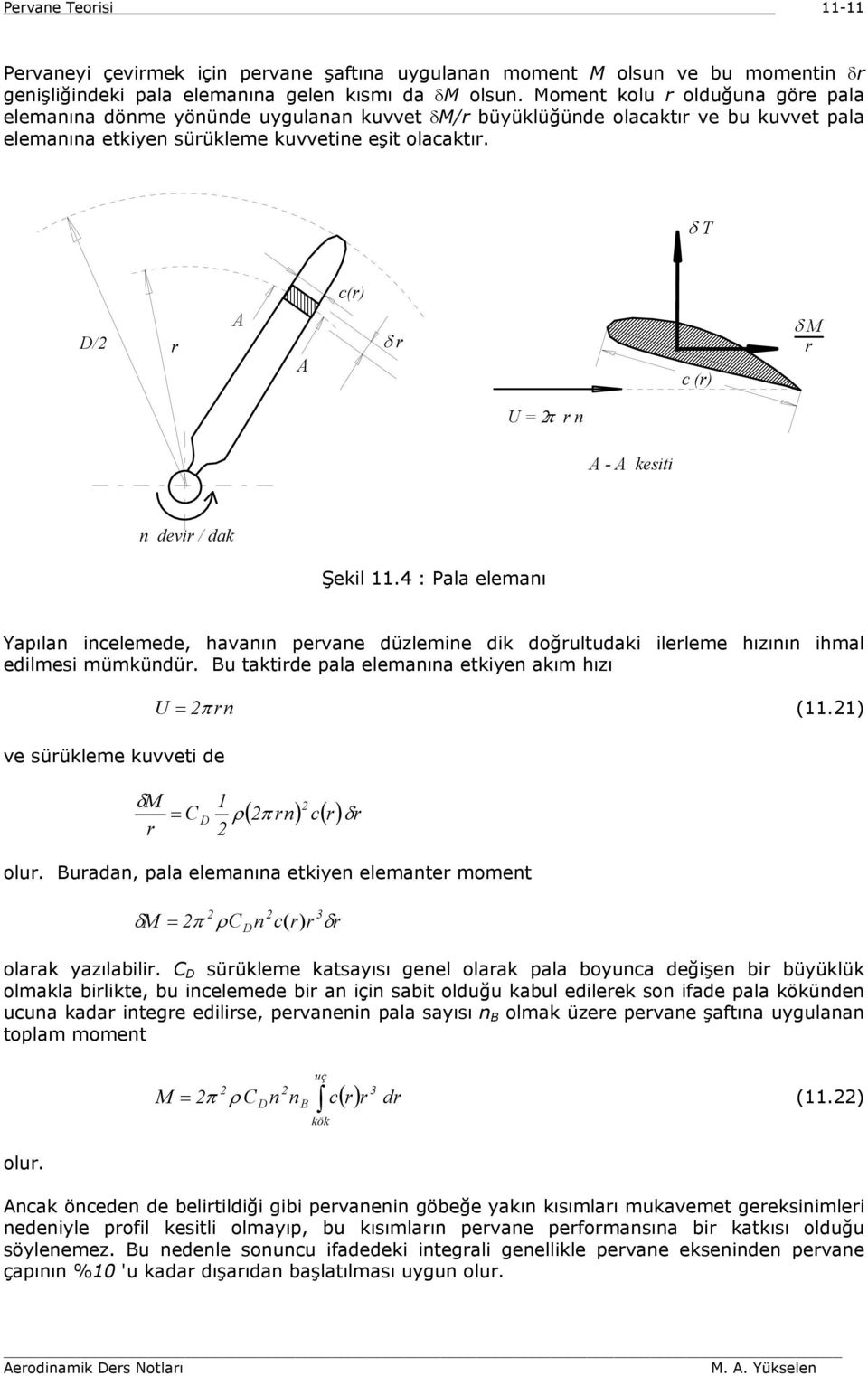 δ T c(r) A / r δ r A c (r) δ r π r n A - A kesiti n devir / dak Şekil.4 : ala elemanı Yapılan incelemede, havanın pervane düzlemine dik doğrultudaki ilerleme hızının ihmal edilmesi mümkündür.