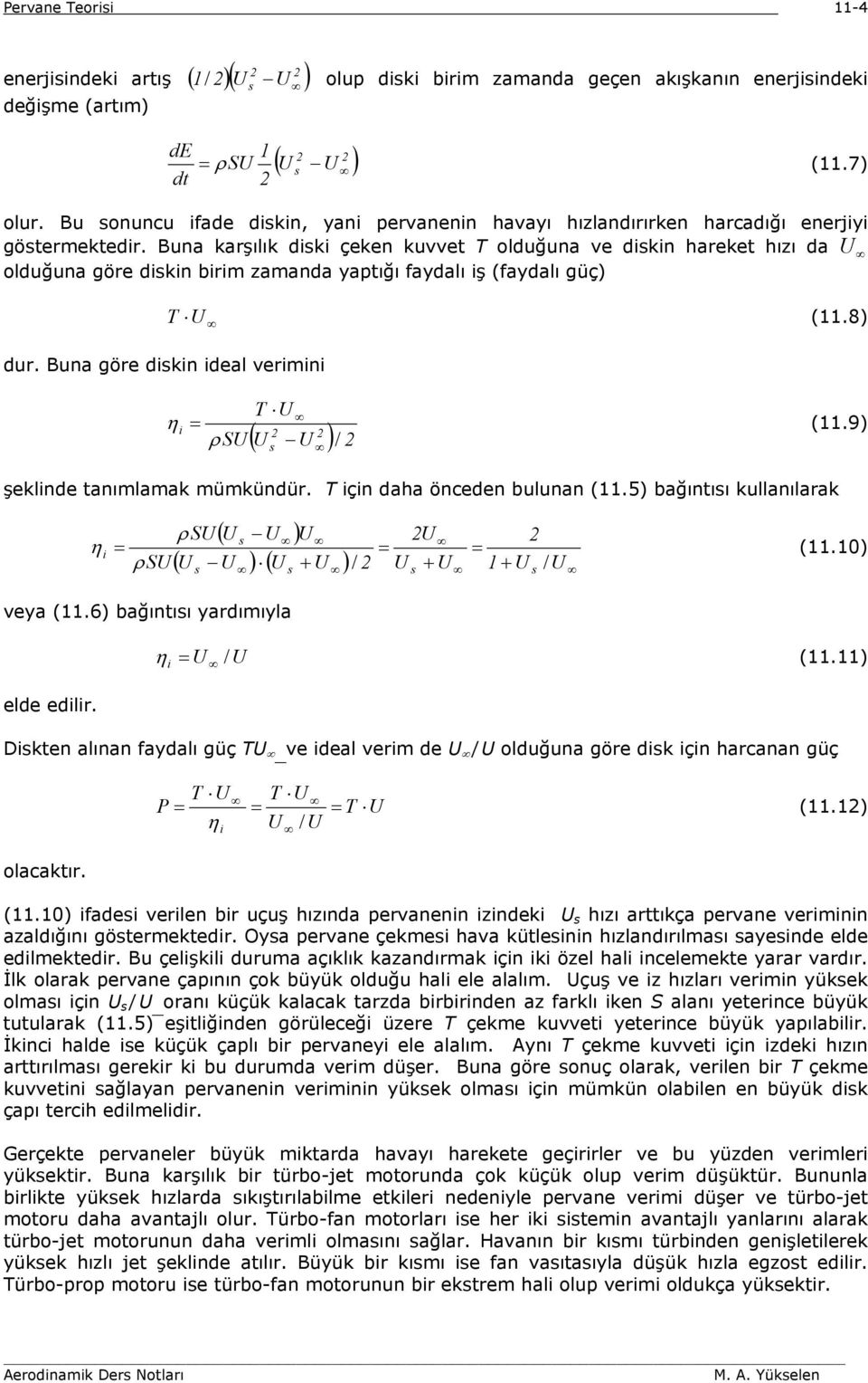 Buna karşılık diski çeken kuvvet T olduğuna ve diskin hareket hızı da olduğuna göre diskin birim zamanda yaptığı faydalı iş (faydalı güç) T (.8) dur. Buna göre diskin ideal verimini T η i (.