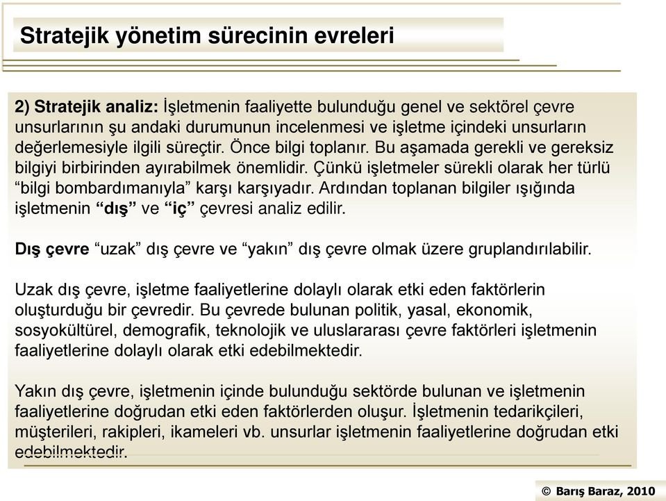 Ardından toplanan bilgiler ışığında işletmenin dış ve iç çevresi analiz edilir. Dış çevre uzak dış çevre ve yakın dış çevre olmak üzere gruplandırılabilir.