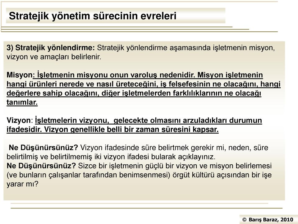 Vizyon: İşletmelerin vizyonu, gelecekte olmasını arzuladıkları durumun ifadesidir. Vizyon genellikle belli bir zaman süresini kapsar. Ne Düşünürsünüz?