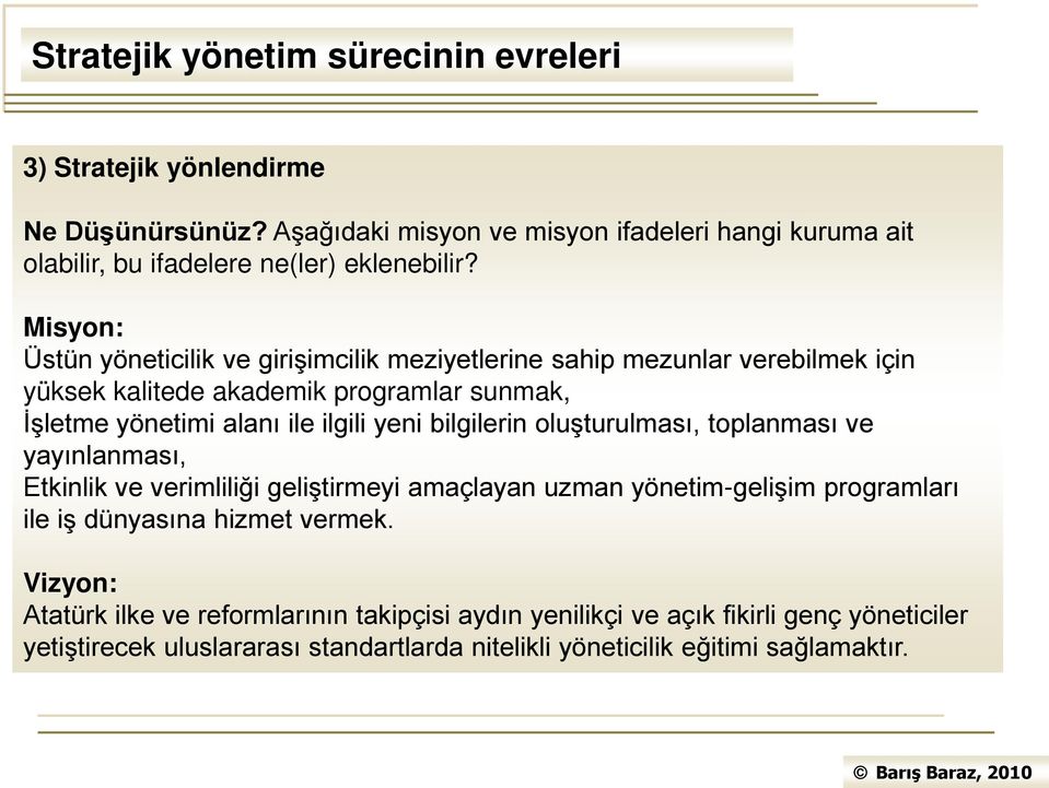 ilgili yeni bilgilerin oluşturulması, toplanması ve yayınlanması, Etkinlik ve verimliliği geliştirmeyi amaçlayan uzman yönetim-gelişim programları ile iş dünyasına