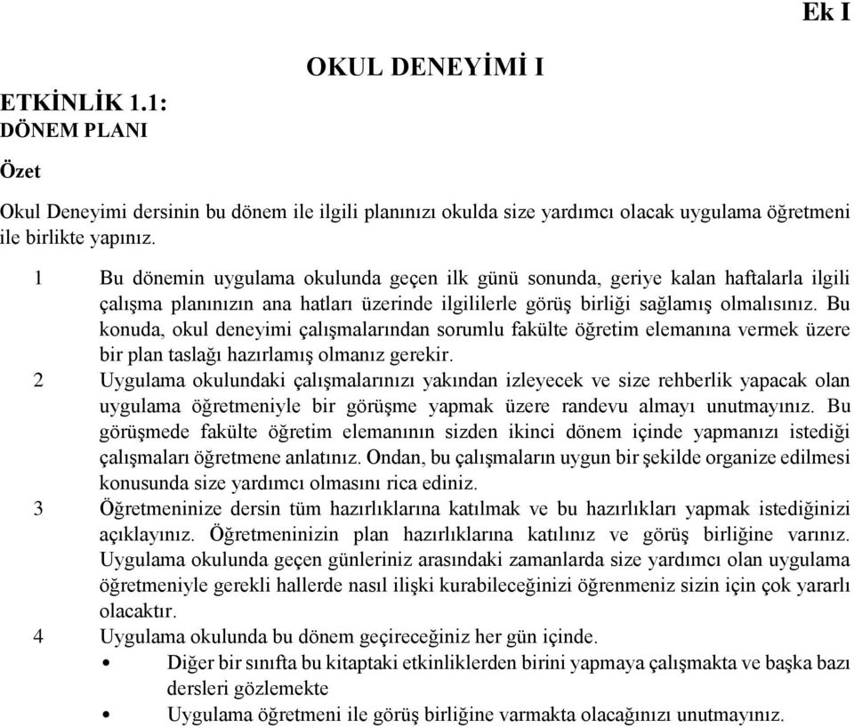 Bu konuda, okul deneyimi çalışmalarından sorumlu fakülte öğretim elemanına vermek üzere bir plan taslağı hazırlamış olmanız gerekir.