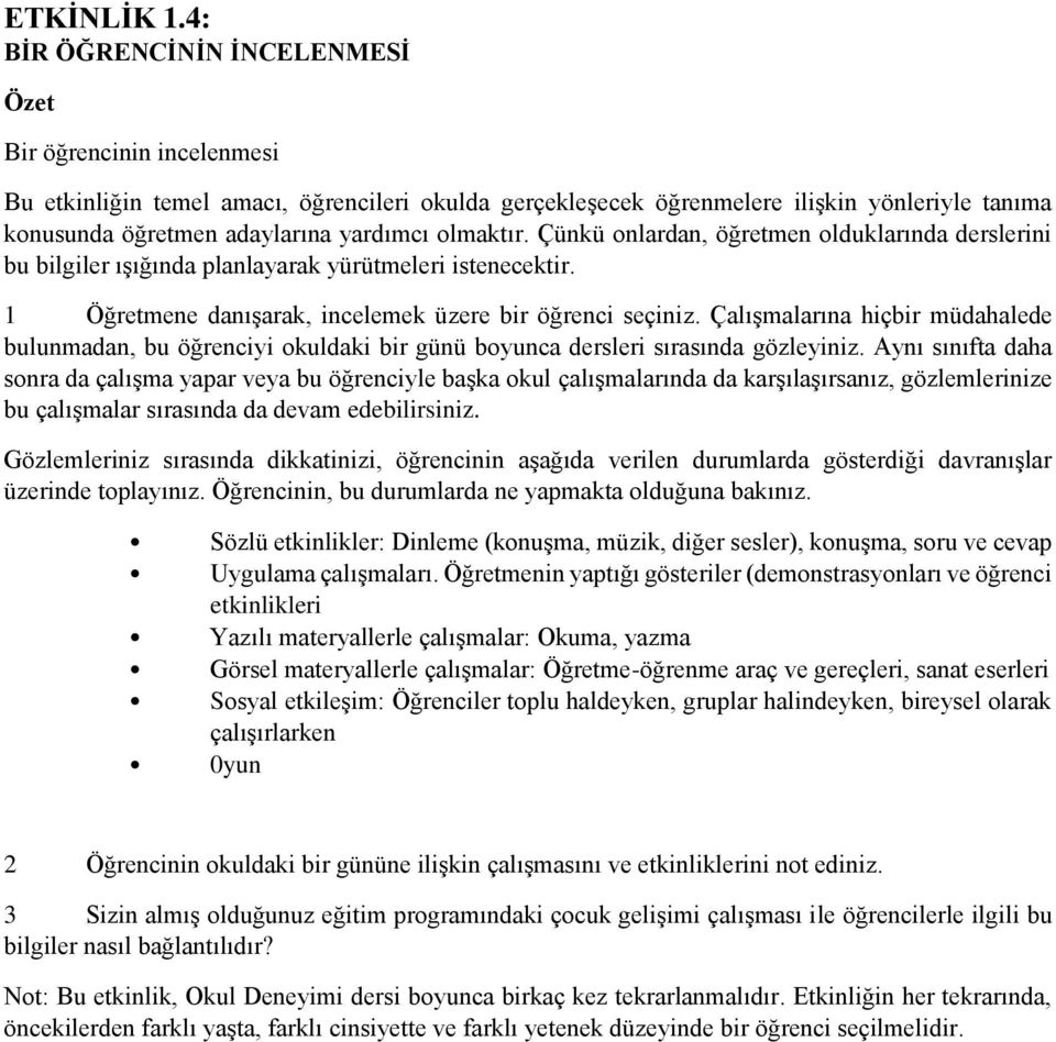 olmaktır. Çünkü onlardan, öğretmen olduklarında derslerini bu bilgiler ışığında planlayarak yürütmeleri istenecektir. 1 Öğretmene danışarak, incelemek üzere bir öğrenci seçiniz.