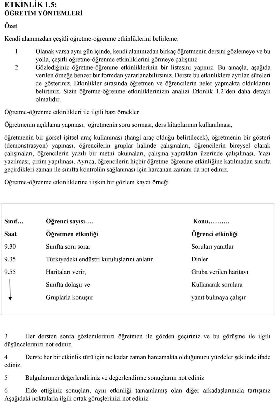 2 Gözlediğiniz öğretme-öğrenme etkinliklerinin bir listesini yapınız. Bu amaçla, aşağıda verilen örneğe benzer bir formdan yararlanabilirsiniz. Derste bu etkinliklere ayrılan süreleri de gösteriniz.