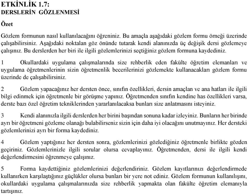 1 Okullardaki uygulama çalışmalarında size rehberlik eden fakülte öğretim elemanları ve uygulama öğretmenlerinin sizin öğretmenlik becerilerinizi gözlemekte kullanacakları gözlem formu üzerinde de