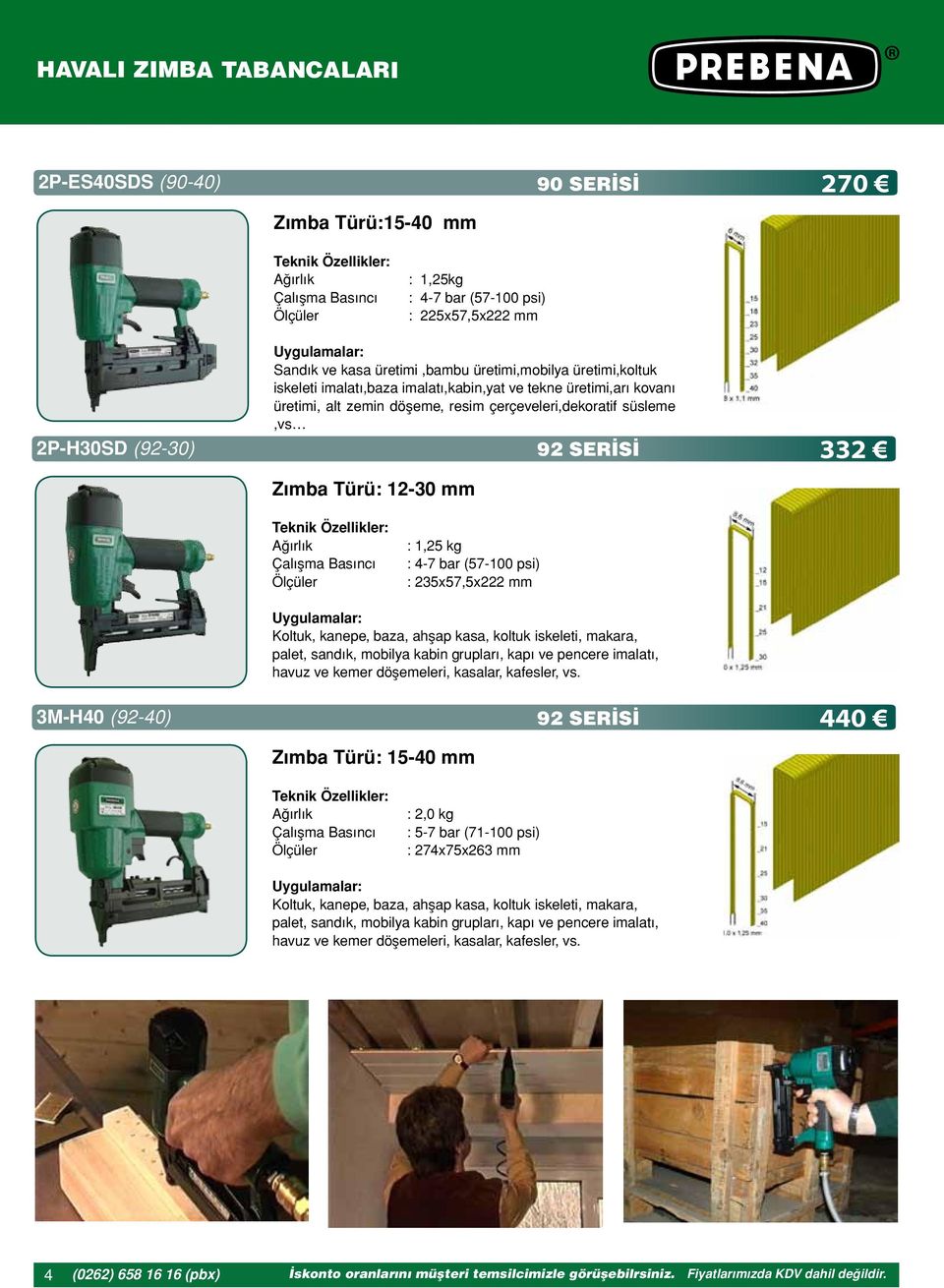 bar (57-100 psi) : 235x57,5x222 mm Koltuk, kanepe, baza, ahşap kasa, koltuk iskeleti, makara, palet, sandık, mobilya kabin grupları, kapı ve pencere imalatı, havuz ve kemer döşemeleri, kasalar,