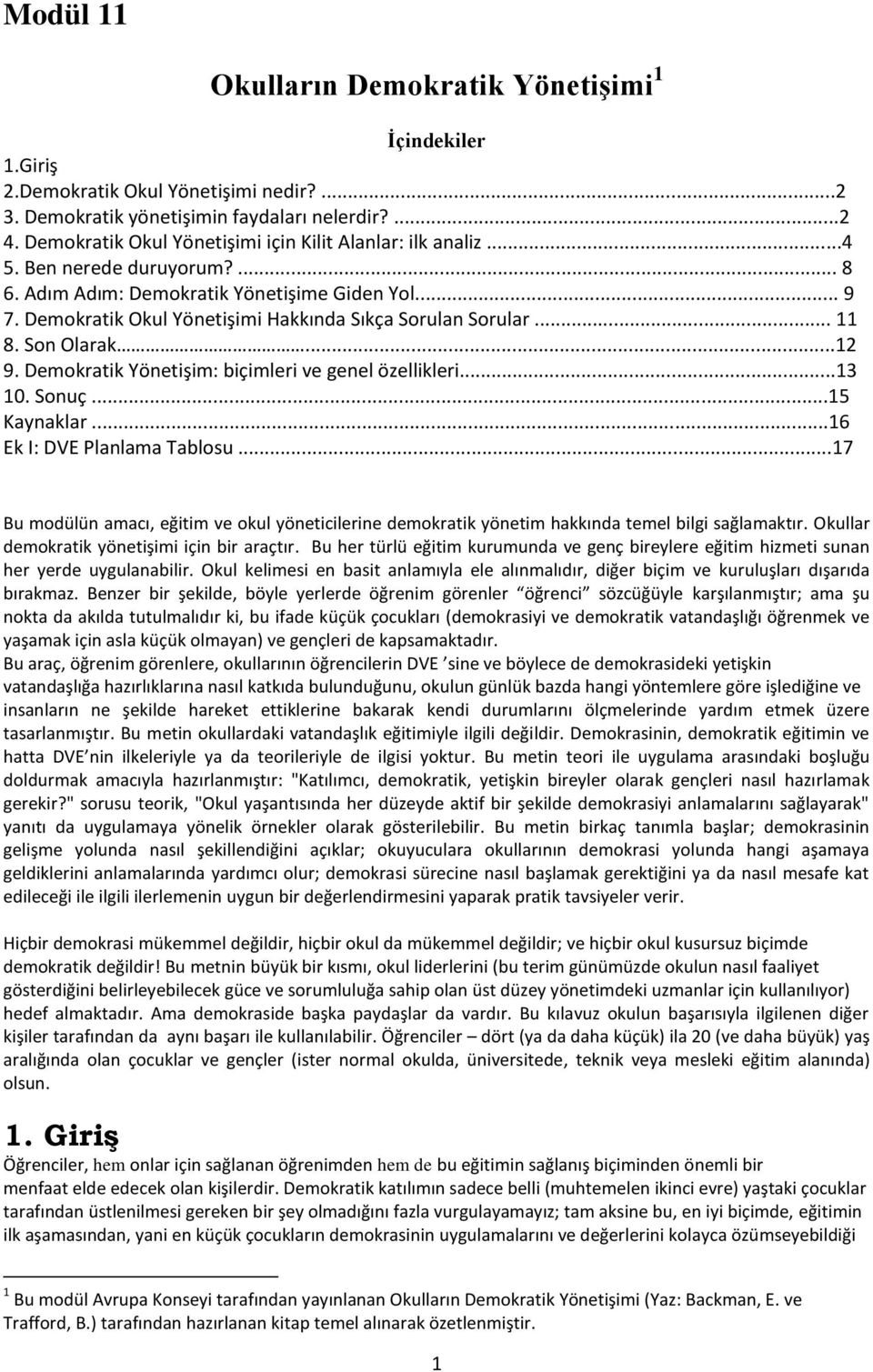 Demokratik Okul Yönetişimi Hakkında Sıkça Sorulan Sorular... 11 8. Son Olarak...12 9. Demokratik Yönetişim: biçimleri ve genel özellikleri...13 10. Sonuç...15 Kaynaklar...16 Ek I: DVE Planlama Tablosu.