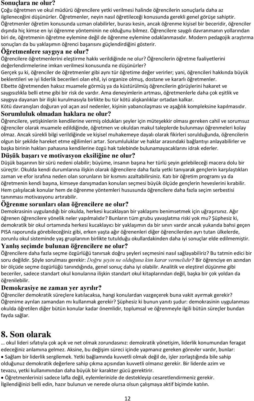 Öğretmenler öğretim konusunda uzman olabilirler, burası kesin, ancak öğrenme kişisel bir beceridir, öğrenciler dışında hiç kimse en iyi öğrenme yönteminin ne olduğunu bilmez.