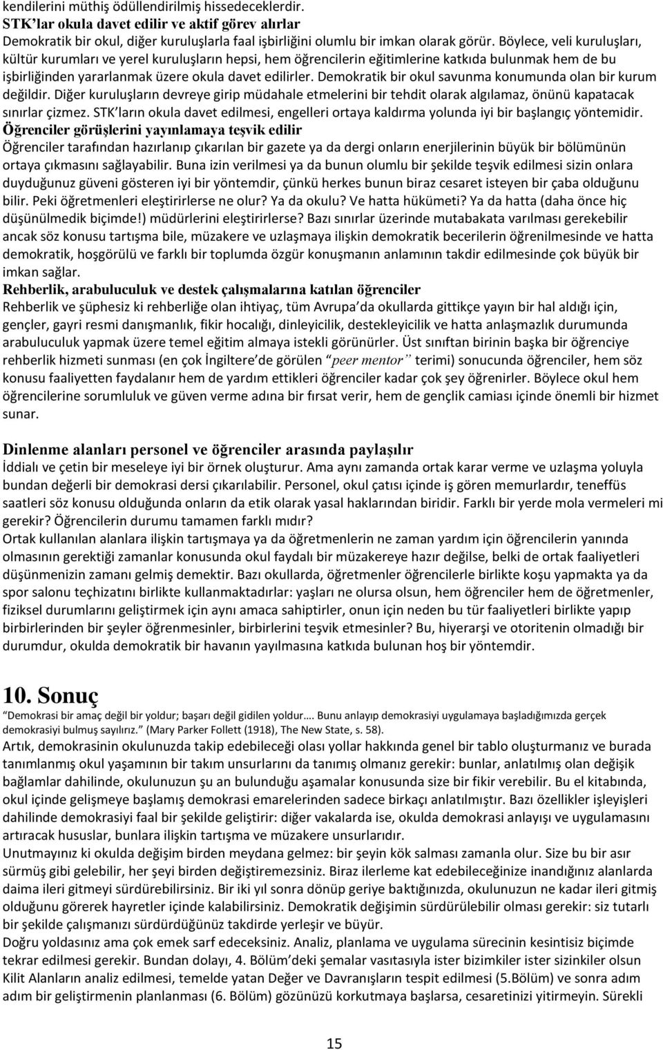 Demokratik bir okul savunma konumunda olan bir kurum değildir. Diğer kuruluşların devreye girip müdahale etmelerini bir tehdit olarak algılamaz, önünü kapatacak sınırlar çizmez.