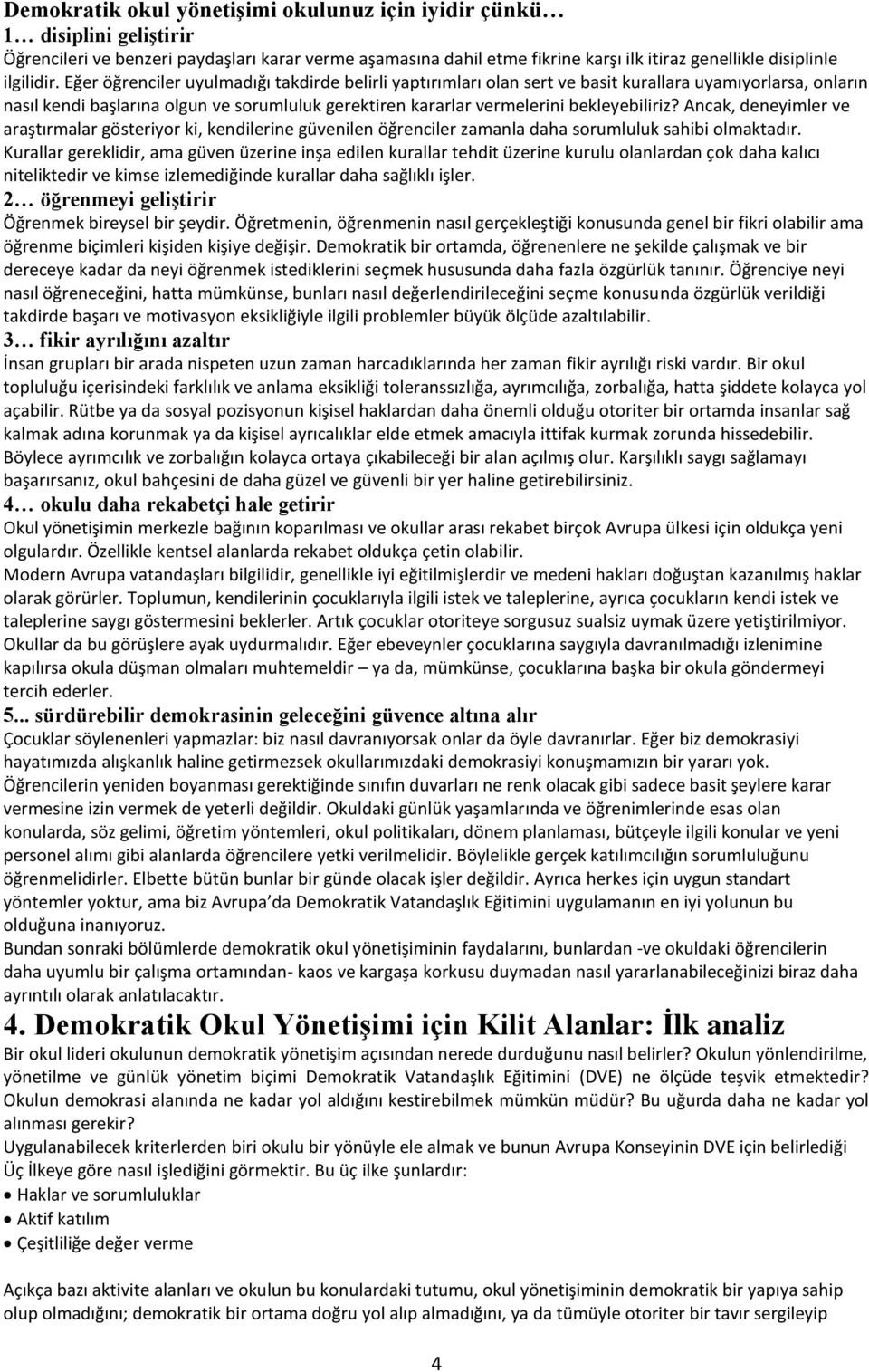 Eğer öğrenciler uyulmadığı takdirde belirli yaptırımları olan sert ve basit kurallara uyamıyorlarsa, onların nasıl kendi başlarına olgun ve sorumluluk gerektiren kararlar vermelerini bekleyebiliriz?