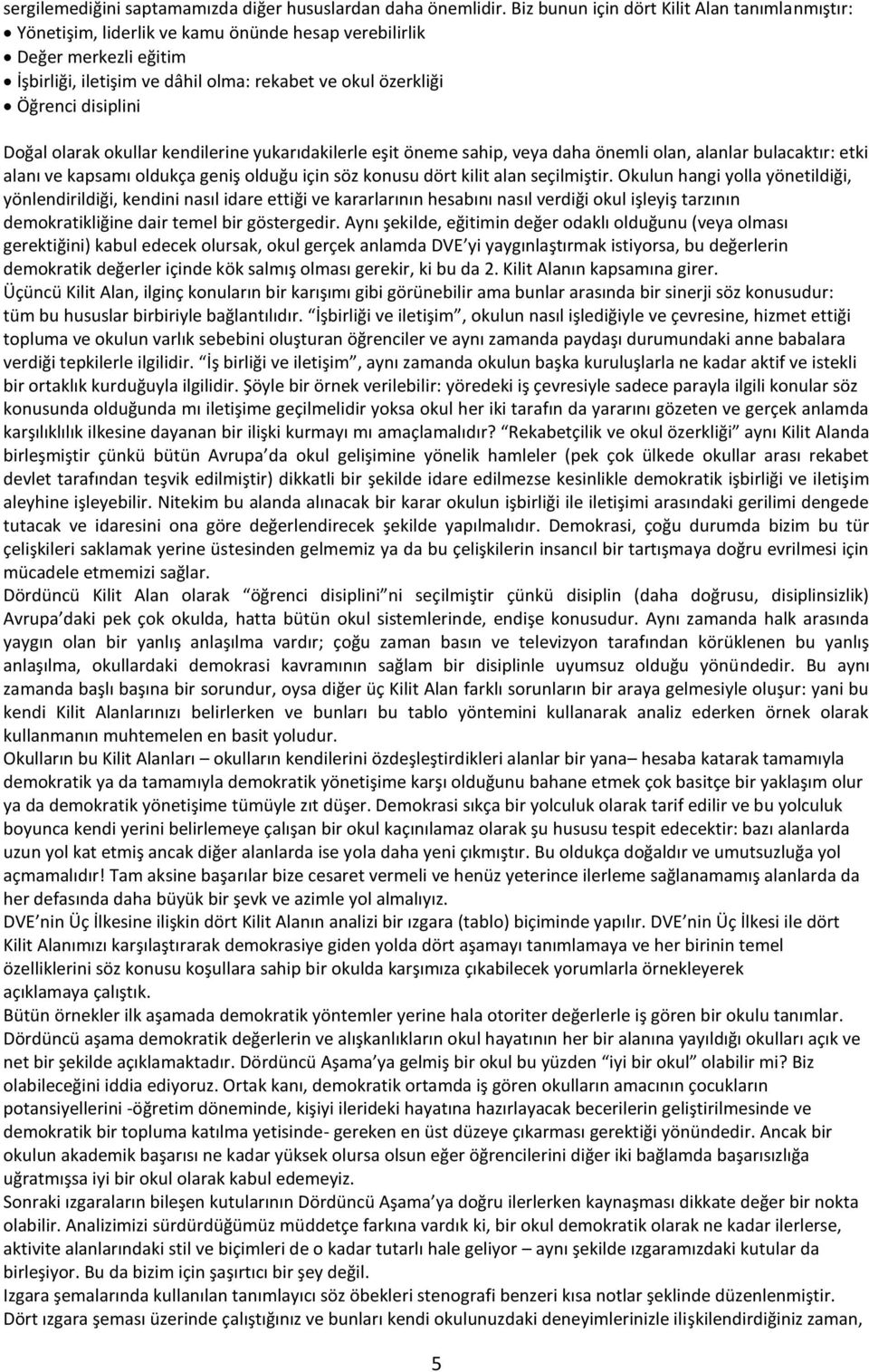 disiplini Doğal olarak okullar kendilerine yukarıdakilerle eşit öneme sahip, veya daha önemli olan, alanlar bulacaktır: etki alanı ve kapsamı oldukça geniş olduğu için söz konusu dört kilit alan