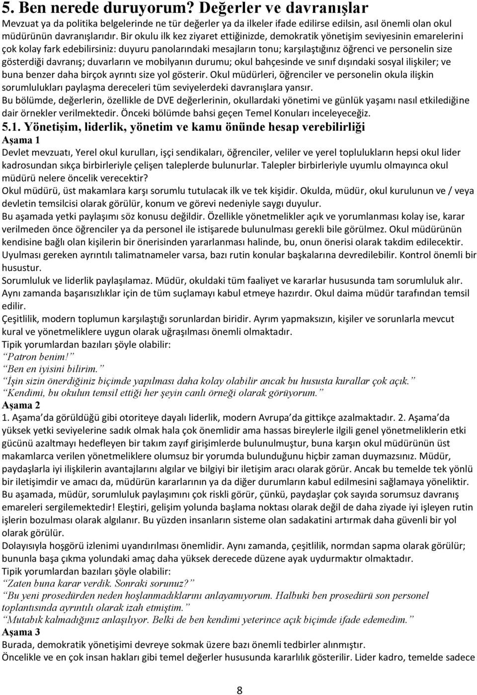 gösterdiği davranış; duvarların ve mobilyanın durumu; okul bahçesinde ve sınıf dışındaki sosyal ilişkiler; ve buna benzer daha birçok ayrıntı size yol gösterir.