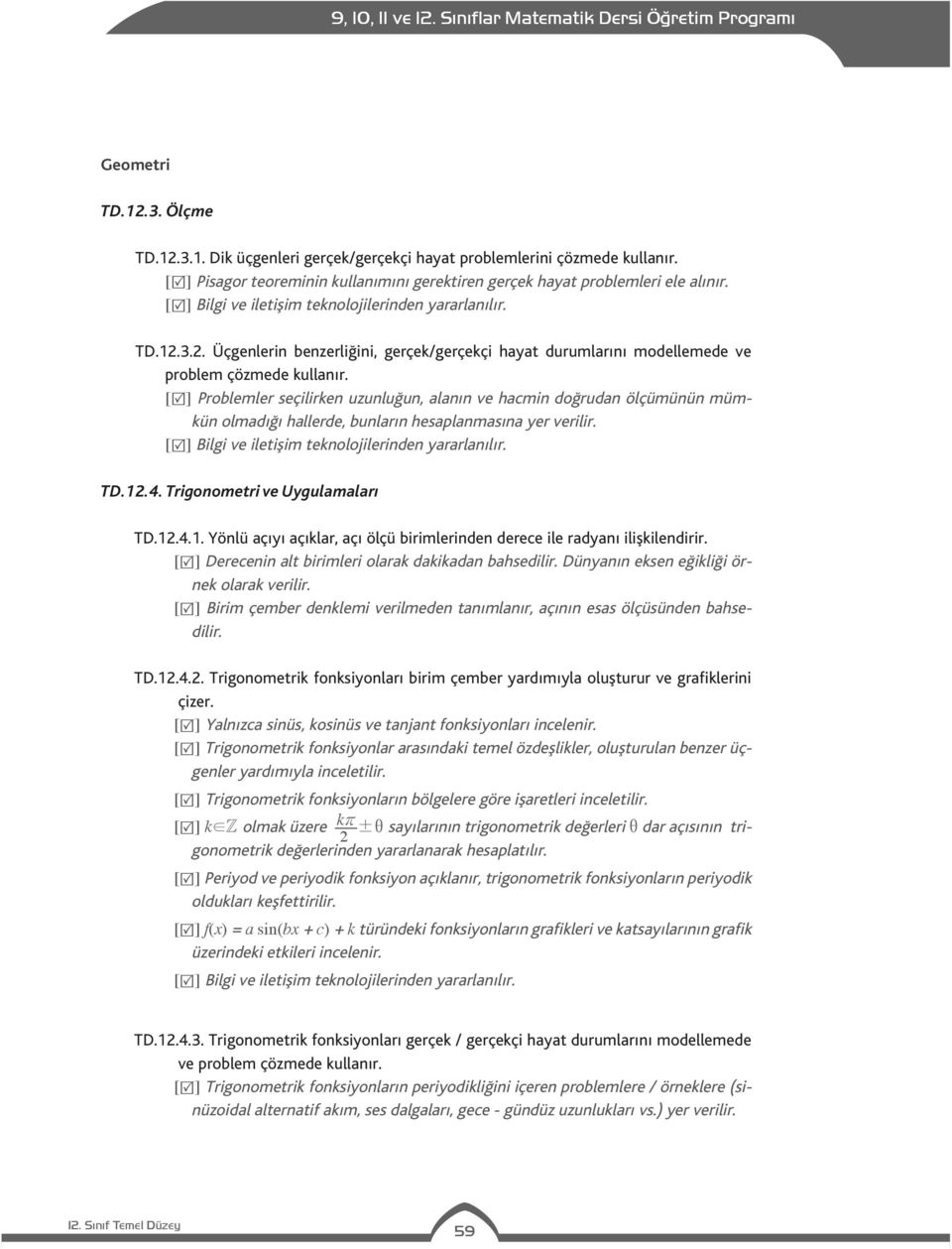 .4. Trigonometri ve Uygulamaları TD.12.4.1. Yönlü açıyı açıklar, açı ölçü birimlerinden derece ile radyanı ilişkilendirir. [ ] Derecenin alt birimleri olarak dakikadan bahsedilir.