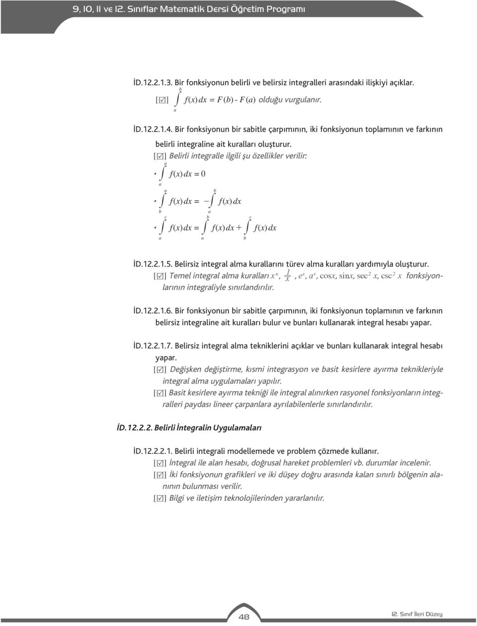 [ ] Belirli integralle ilgili şu özellikler verilir: # a f( x) dx= 0 a a # # f( x) dx= - f( x) dx b a c b # # # b f( x) dx= f( x) dx+ f( x) dx a a b c İD.12.2.1.5.