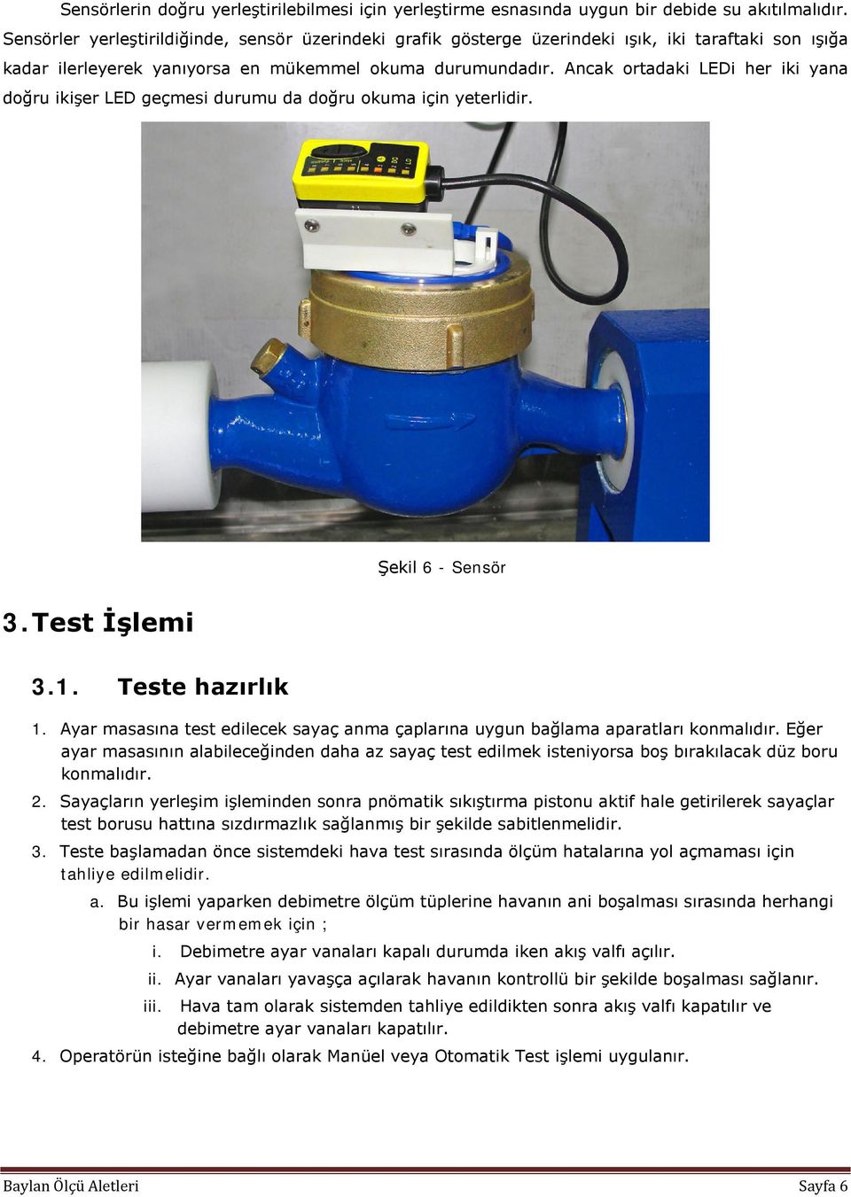 Ancak ortadaki LEDi her iki yana doğru ikişer LED geçmesi durumu da doğru okuma için yeterlidir. Şekil 6 - Sensör 3. Test İşlemi 3.1. Teste hazırlık 1.