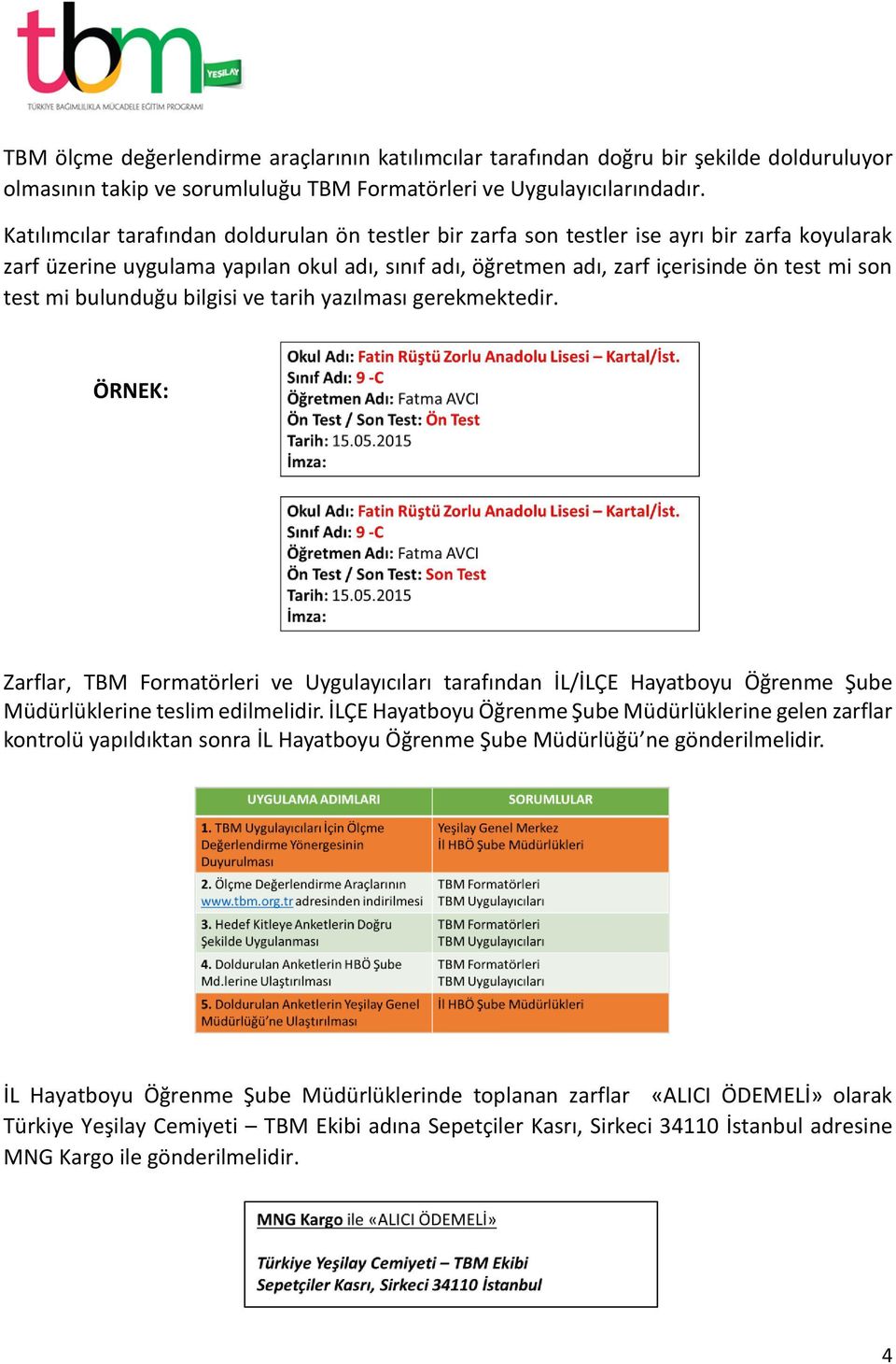 mi bulunduğu bilgisi ve tarih yazılması gerekmektedir. ÖRNEK: Zarflar, TBM Formatörleri ve Uygulayıcıları tarafından İL/İLÇE Hayatboyu Öğrenme Şube Müdürlüklerine teslim edilmelidir.