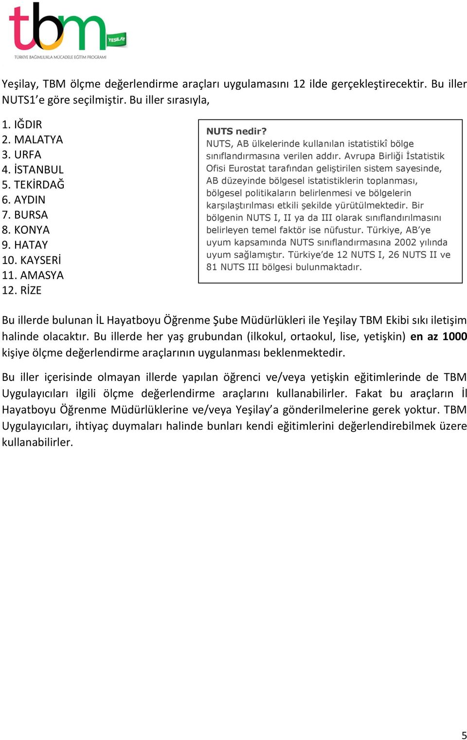 Avrupa Birliği İstatistik Ofisi Eurostat tarafından geliştirilen sistem sayesinde, AB düzeyinde bölgesel istatistiklerin toplanması, bölgesel politikaların belirlenmesi ve bölgelerin