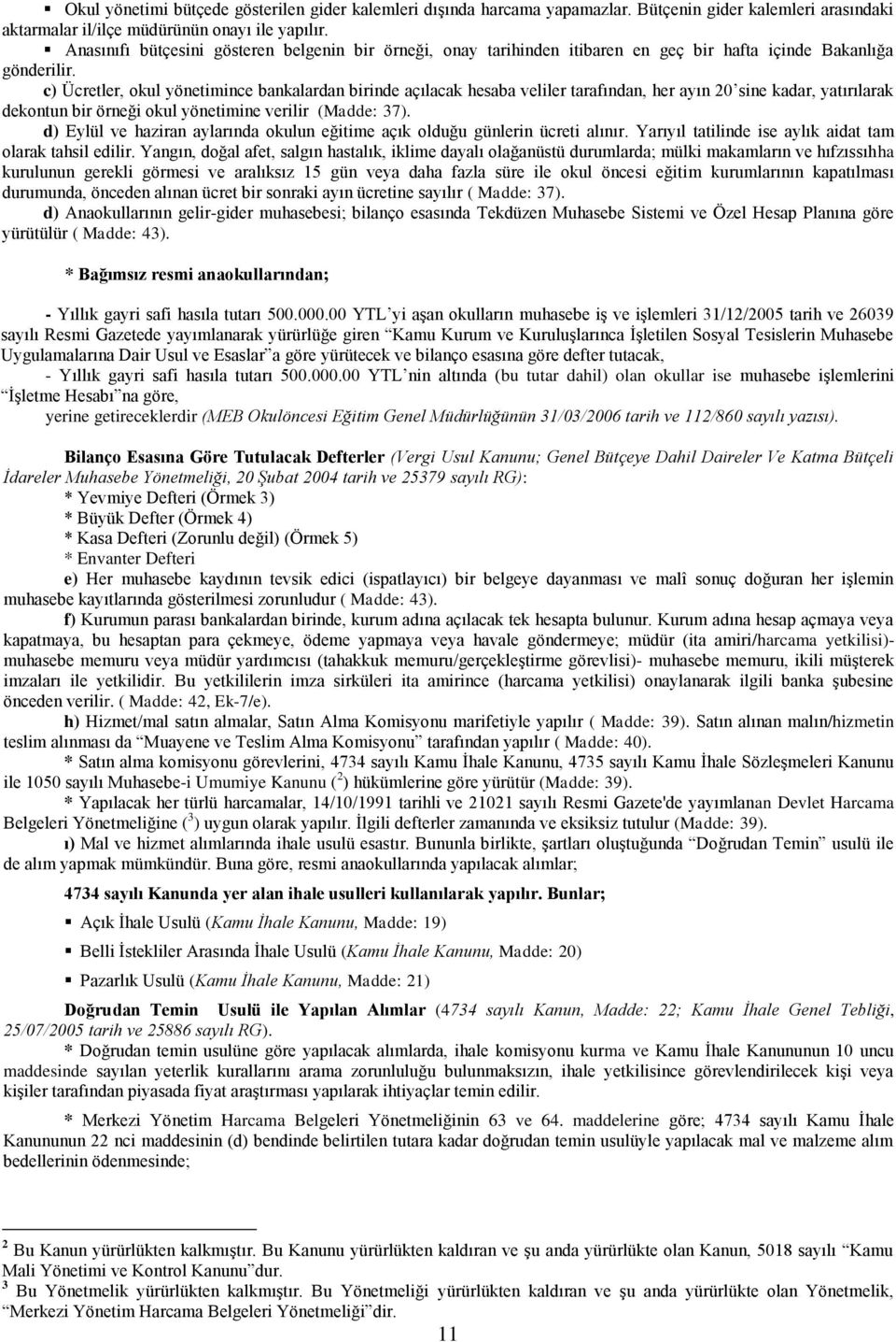 c) Ücretler, okul yönetimince bankalardan birinde açılacak hesaba veliler tarafından, her ayın 20 sine kadar, yatırılarak dekontun bir örneği okul yönetimine verilir (Madde: 37).